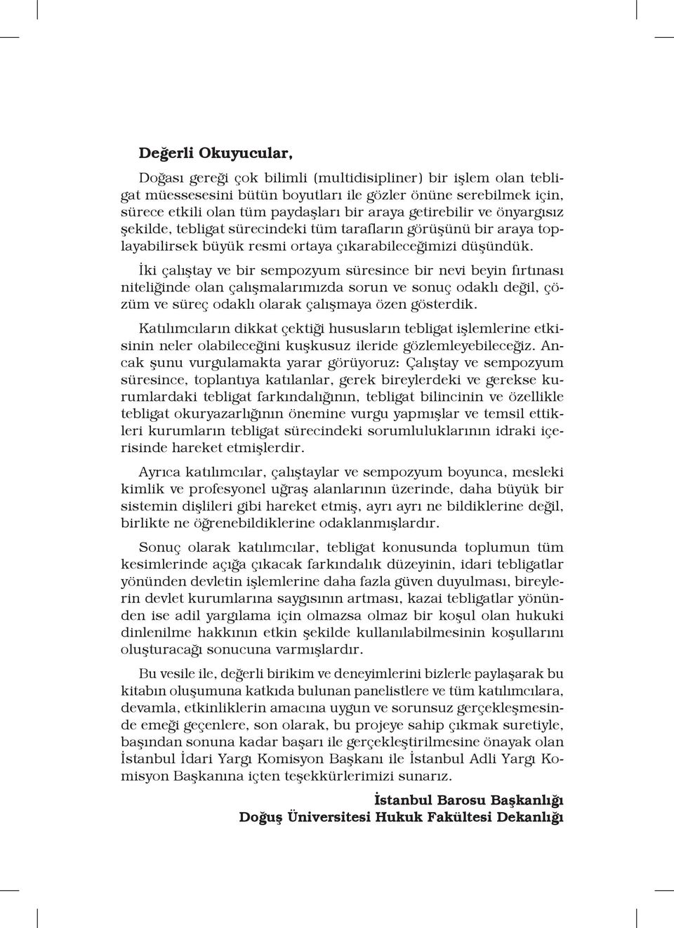 İki çalıştay ve bir sempozyum süresince bir nevi beyin fırtınası niteliğinde olan çalışmalarımızda sorun ve sonuç odaklı değil, çözüm ve süreç odaklı olarak çalışmaya özen gösterdik.