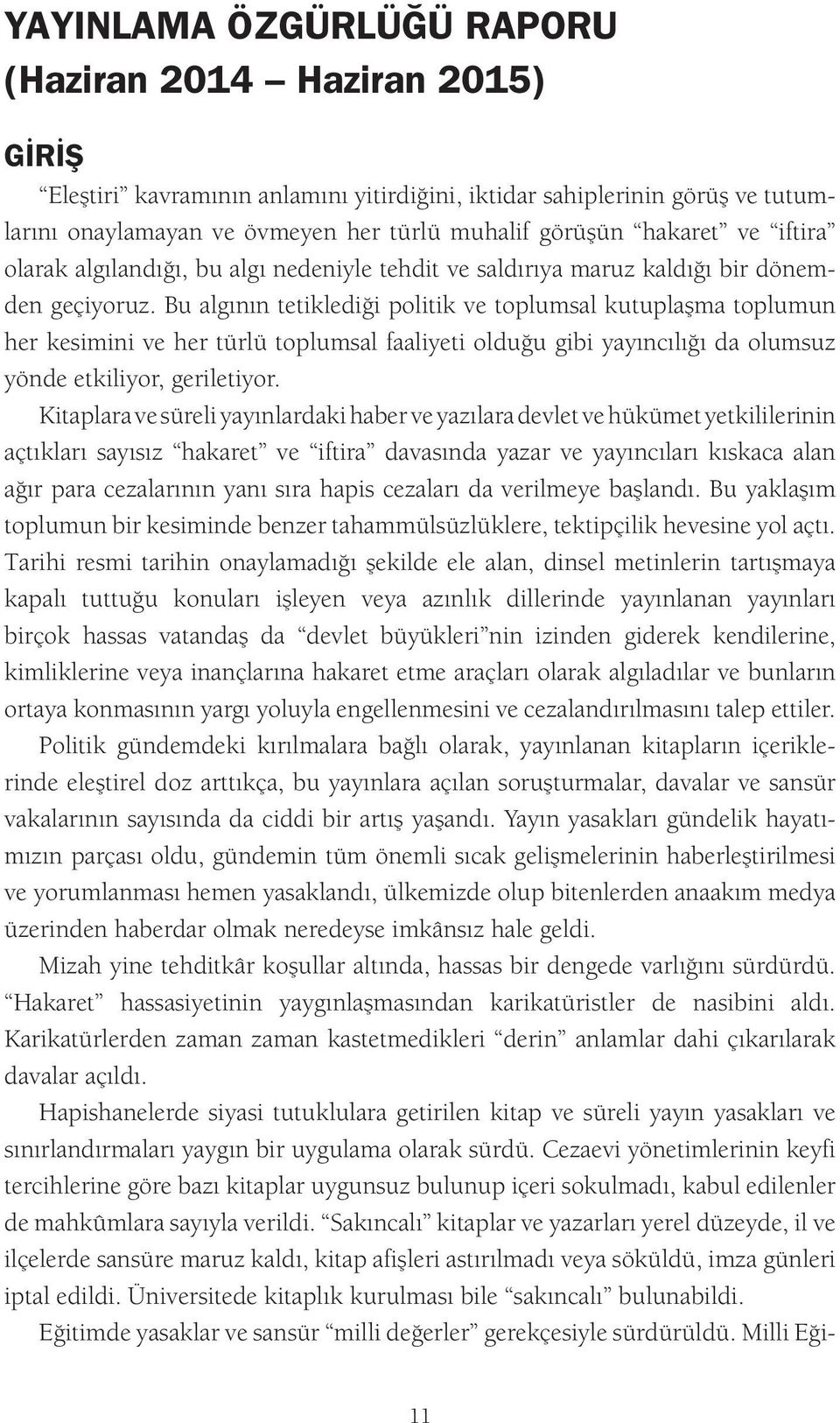 Bu algının tetiklediği politik ve toplumsal kutuplaşma toplumun her kesimini ve her türlü toplumsal faaliyeti olduğu gibi yayıncılığı da olumsuz yönde etkiliyor, geriletiyor.