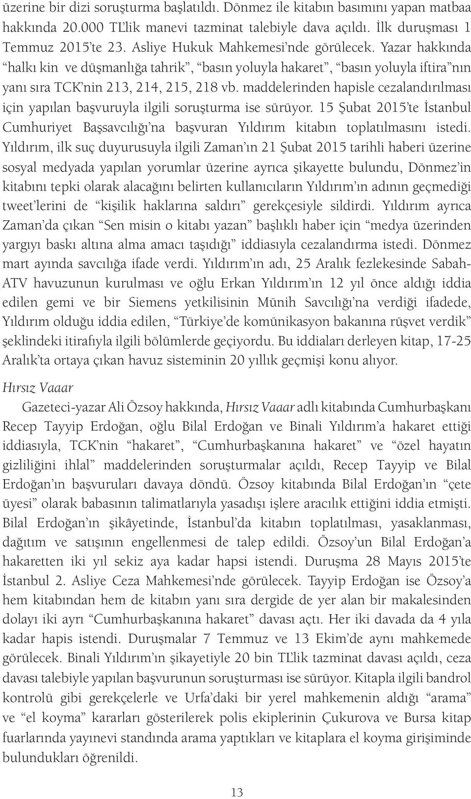 maddelerinden hapisle cezalandırılması için yapılan başvuruyla ilgili soruşturma ise sürüyor. 15 Şubat 2015 te İstanbul Cumhuriyet Başsavcılığı na başvuran Yıldırım kitabın toplatılmasını istedi.