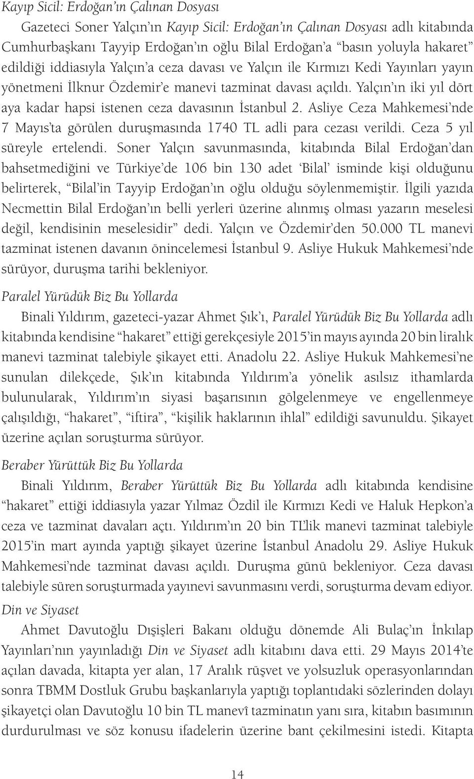 Yalçın ın iki yıl dört aya kadar hapsi istenen ceza davasının İstanbul 2. Asliye Ceza Mahkemesi nde 7 Mayıs ta görülen duruşmasında 1740 TL adli para cezası verildi. Ceza 5 yıl süreyle ertelendi.