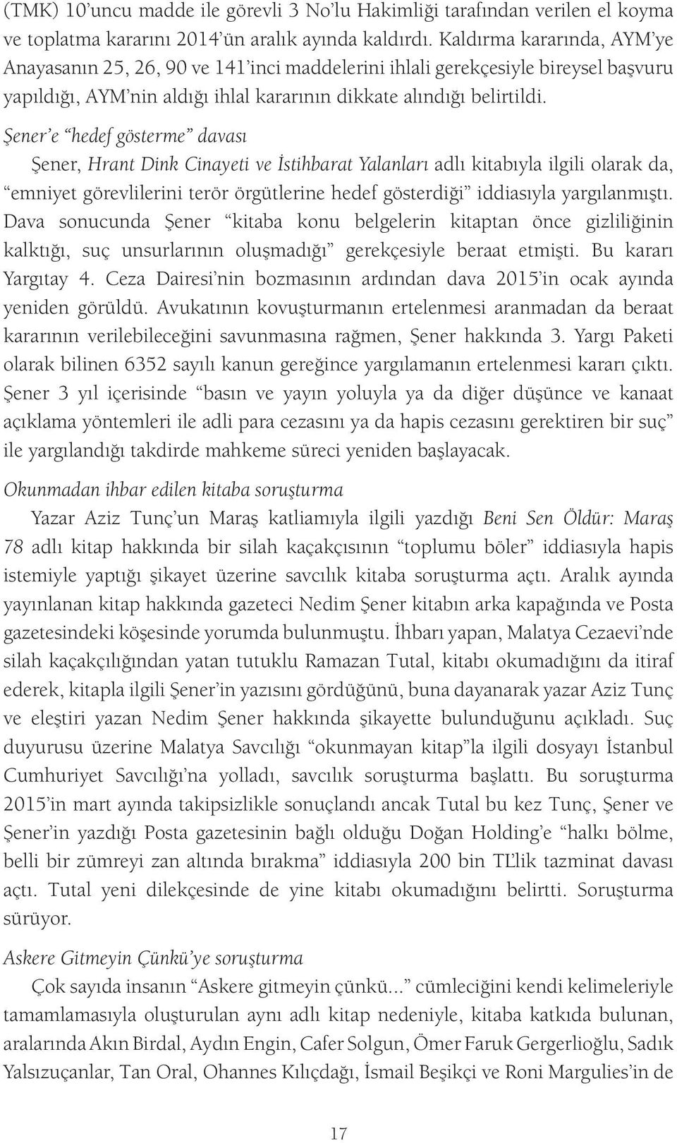 Şener e hedef gösterme davası Şener, Hrant Dink Cinayeti ve İstihbarat Yalanları adlı kitabıyla ilgili olarak da, emniyet görevlilerini terör örgütlerine hedef gösterdiği iddiasıyla yargılanmıştı.