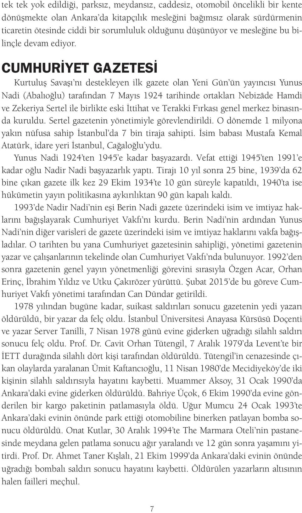 CUMHURİYET GAZETESİ Kurtuluş Savaşı nı destekleyen ilk gazete olan Yeni Gün ün yayıncısı Yunus Nadi (Abalıoğlu) tarafından 7 Mayıs 1924 tarihinde ortakları Nebizâde Hamdi ve Zekeriya Sertel ile