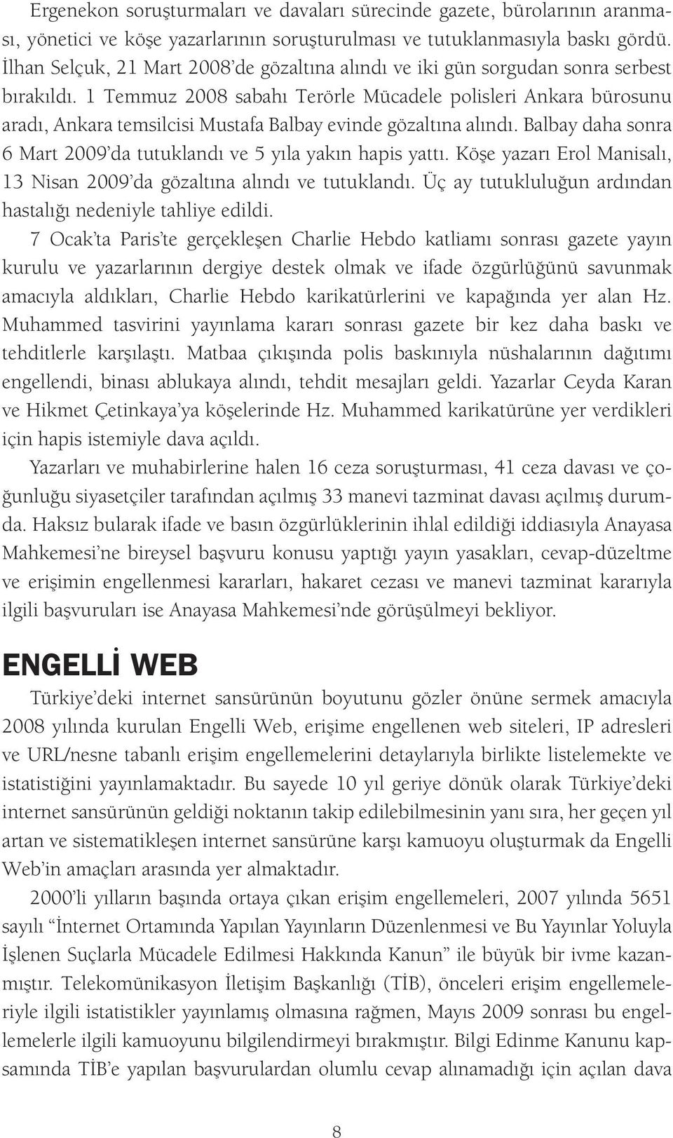 1 Temmuz 2008 sabahı Terörle Mücadele polisleri Ankara bürosunu aradı, Ankara temsilcisi Mustafa Balbay evinde gözaltına alındı.