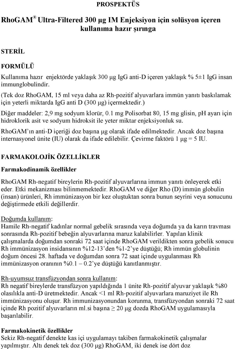 1 mg Polisorbat 80, 15 mg glisin, ph ayarı için hidroklorik asit ve sodyum hidroksit ile yeter miktar enjeksiyonluk su. RhoGAM ın anti-d içeriği doz başına μg olarak ifade edilmektedir.