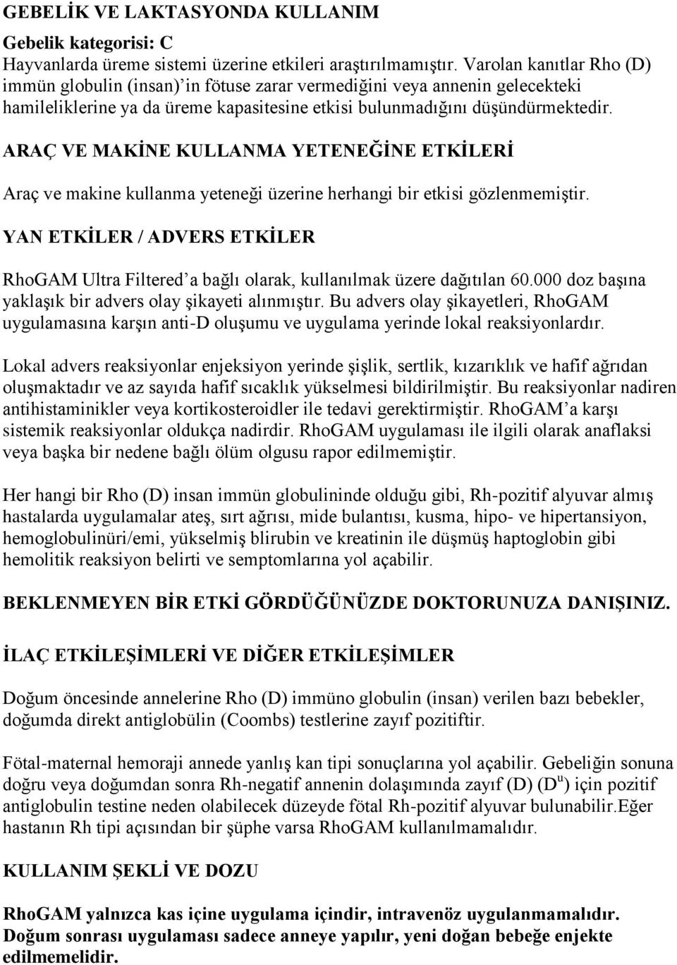 ARAÇ VE MAKĠNE KULLANMA YETENEĞĠNE ETKĠLERĠ Araç ve makine kullanma yeteneği üzerine herhangi bir etkisi gözlenmemiştir.