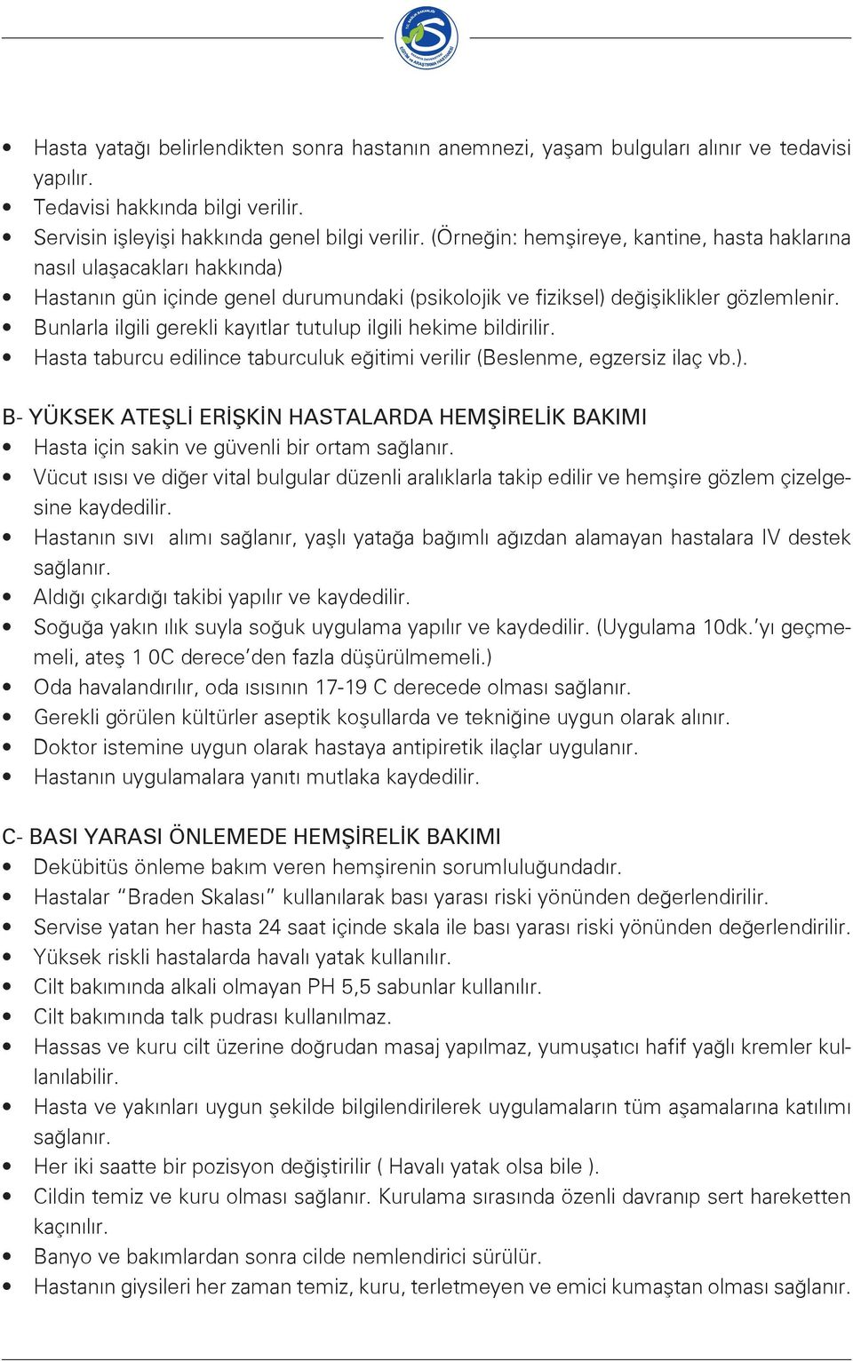 Bunlarla ilgili gerekli kayıtlar tutulup ilgili hekime bildirilir. Hasta taburcu edilince taburculuk eğitimi verilir (Beslenme, egzersiz ilaç vb.).