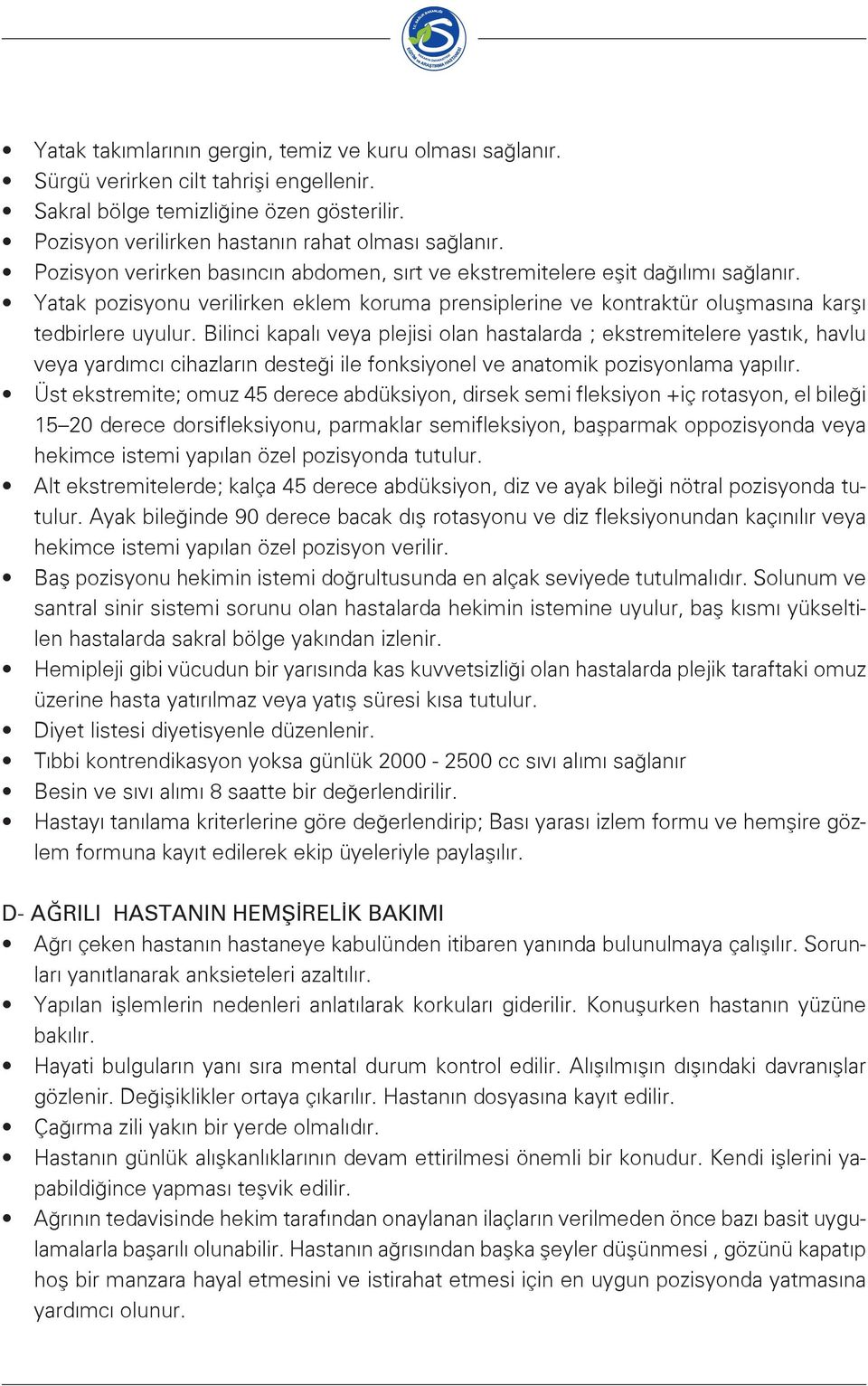 Bilinci kapalı veya plejisi olan hastalarda ; ekstremitelere yastık, havlu veya yardımcı cihazların desteği ile fonksiyonel ve anatomik pozisyonlama yapılır.