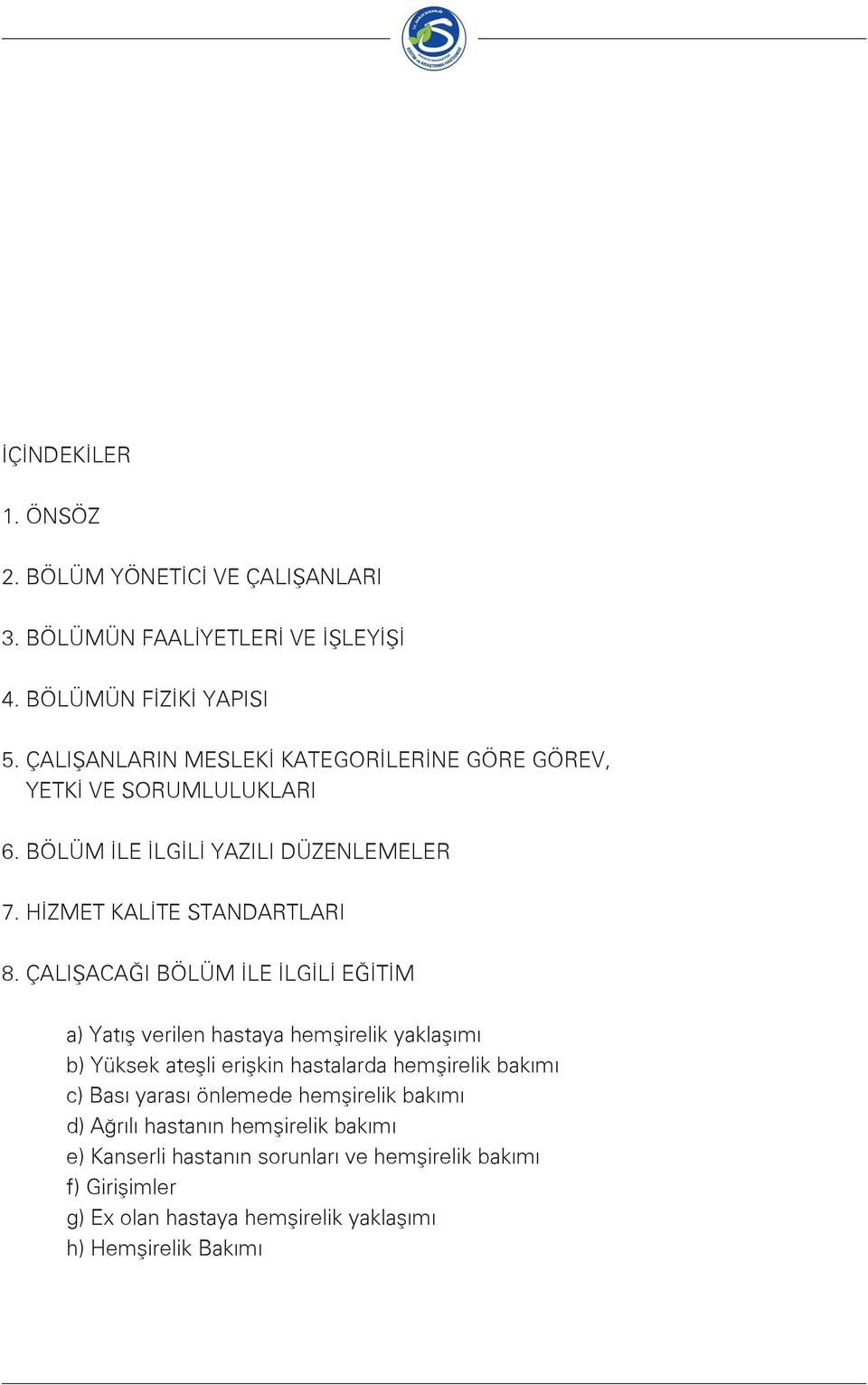 ÇALIŞACAĞI BÖLÜM İLE İLGİLİ EĞİTİM a) Yatış verilen hastaya hemşirelik yaklaşımı b) Yüksek ateşli erişkin hastalarda hemşirelik bakımı c) Bası yarası