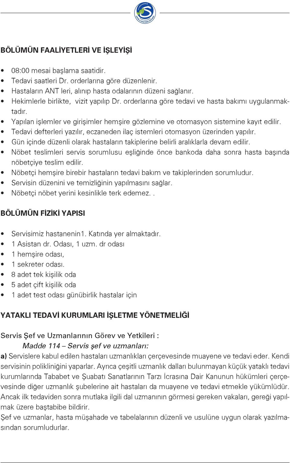 Tedavi defterleri yazılır, eczaneden ilaç istemleri otomasyon üzerinden yapılır. Gün içinde düzenli olarak hastaların takiplerine belirli aralıklarla devam edilir.