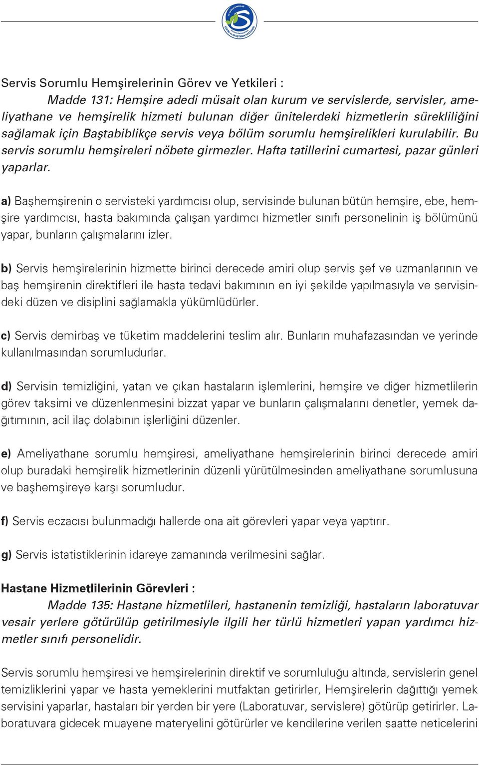 a) Başhemşirenin o servisteki yardımcısı olup, servisinde bulunan bütün hemşire, ebe, hemşire yardımcısı, hasta bakımında çalışan yardımcı hizmetler sınıfı personelinin iş bölümünü yapar, bunların