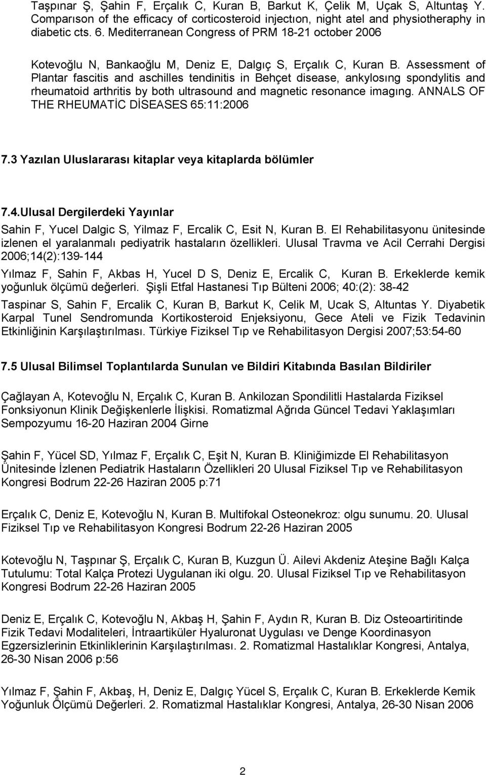 Assessment of Plantar fascitis and aschilles tendinitis in Behçet disease, ankylosıng spondylitis and rheumatoid arthritis by both ultrasound and magnetic resonance imagıng.