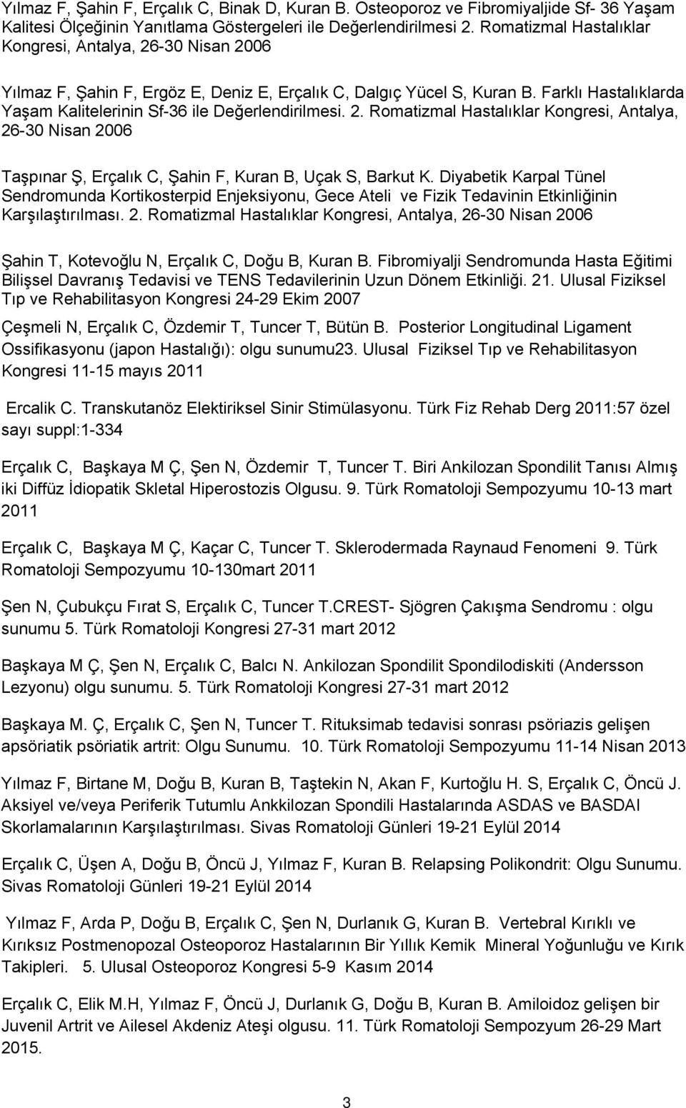 Farklı Hastalıklarda Yaşam Kalitelerinin Sf-36 ile Değerlendirilmesi. 2. Romatizmal Hastalıklar Kongresi, Antalya, 26-30 Nisan 2006 Taşpınar Ş, Erçalık C, Şahin F, Kuran B, Uçak S, Barkut K.