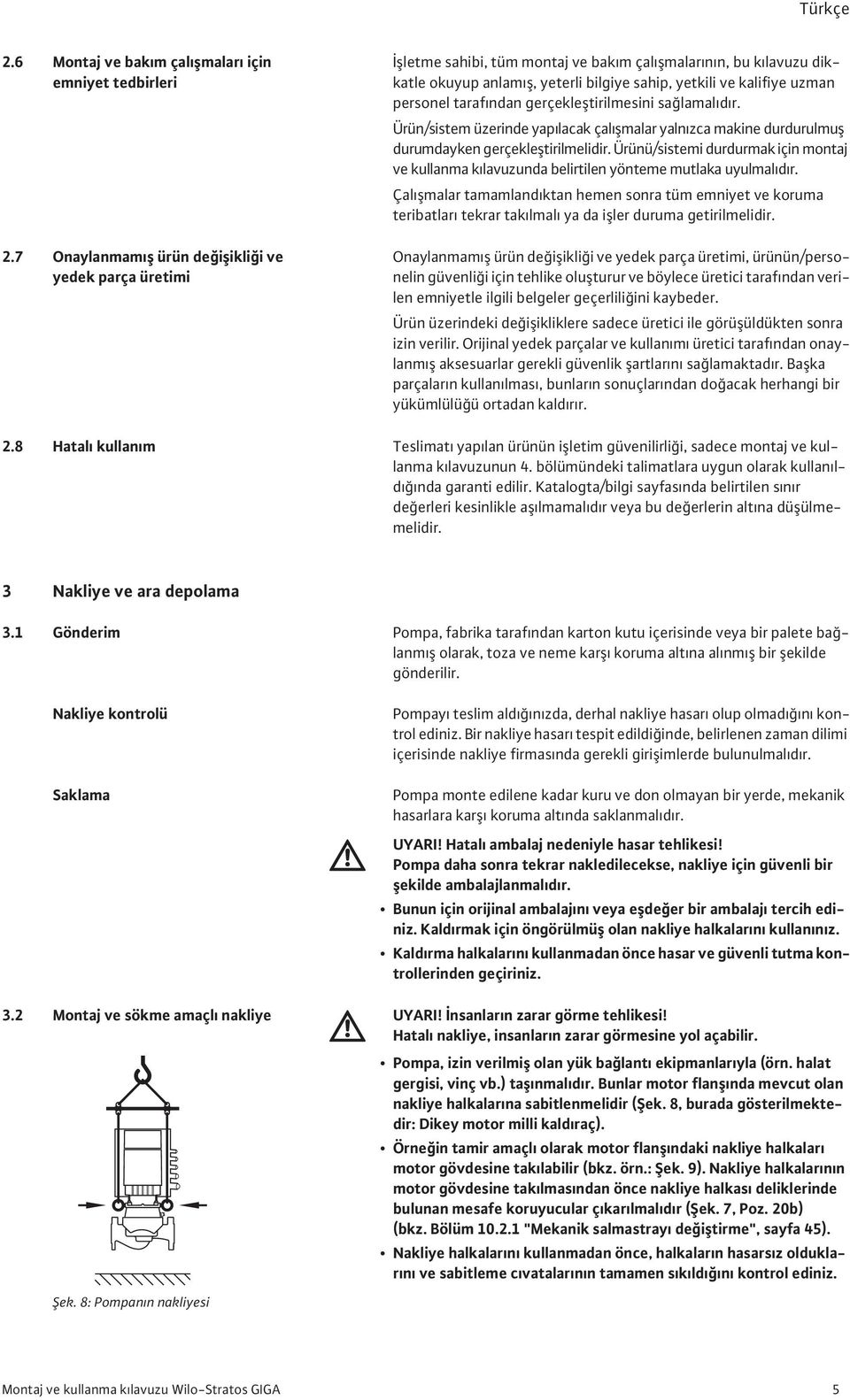 taraf ndan gerçekle tirilmesini sa lamal d r. Ürün/sistem üzerinde yap lacak çal malar yaln zca makine durdurulmu durumdayken gerçekle tirilmelidir.