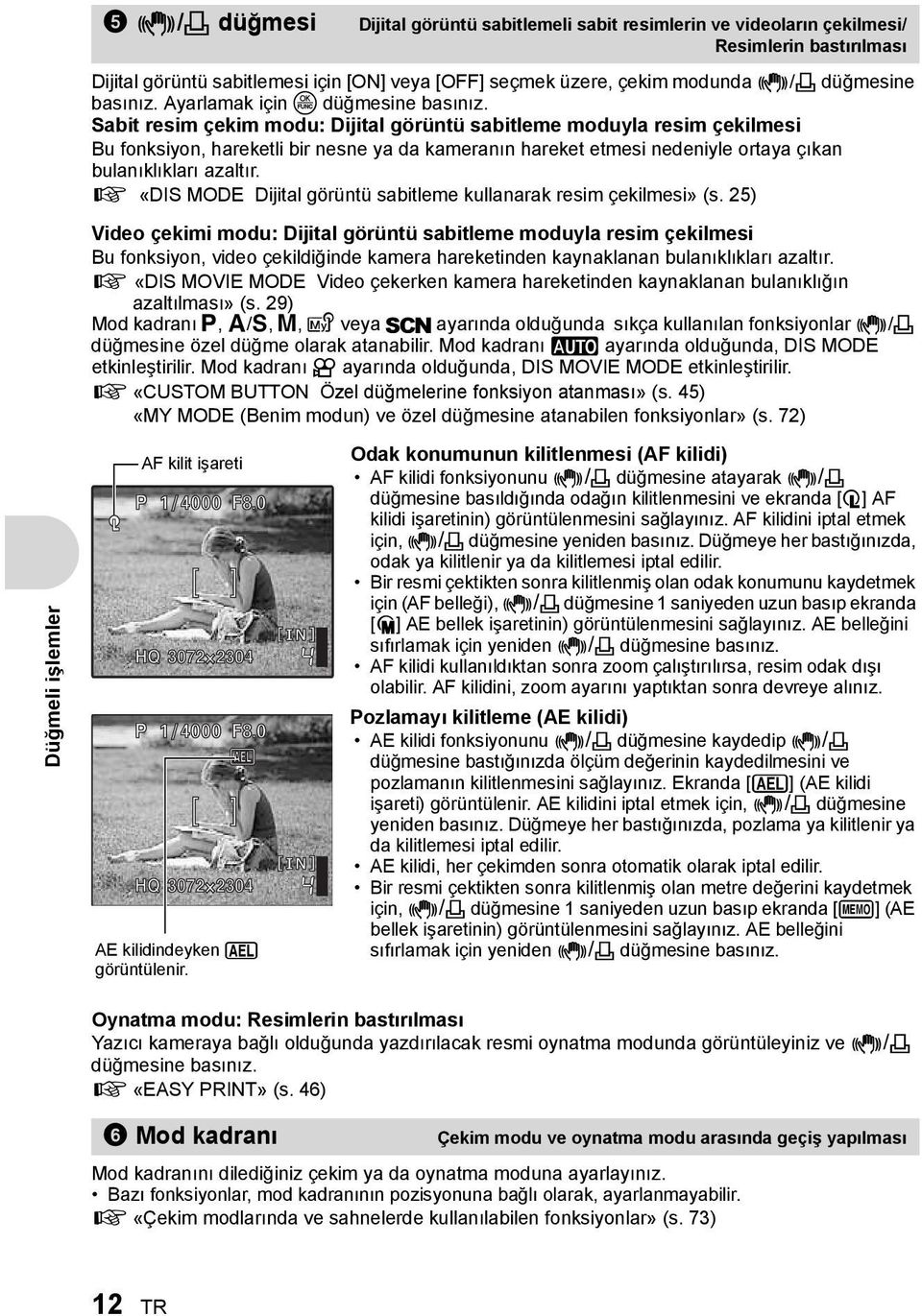 Sabit resim çekim modu: Dijital görüntü sabitleme moduyla resim çekilmesi Bu fonksiyon, hareketli bir nesne ya da kameranın hareket etmesi nedeniyle ortaya çıkan bulanıklıkları azaltır.