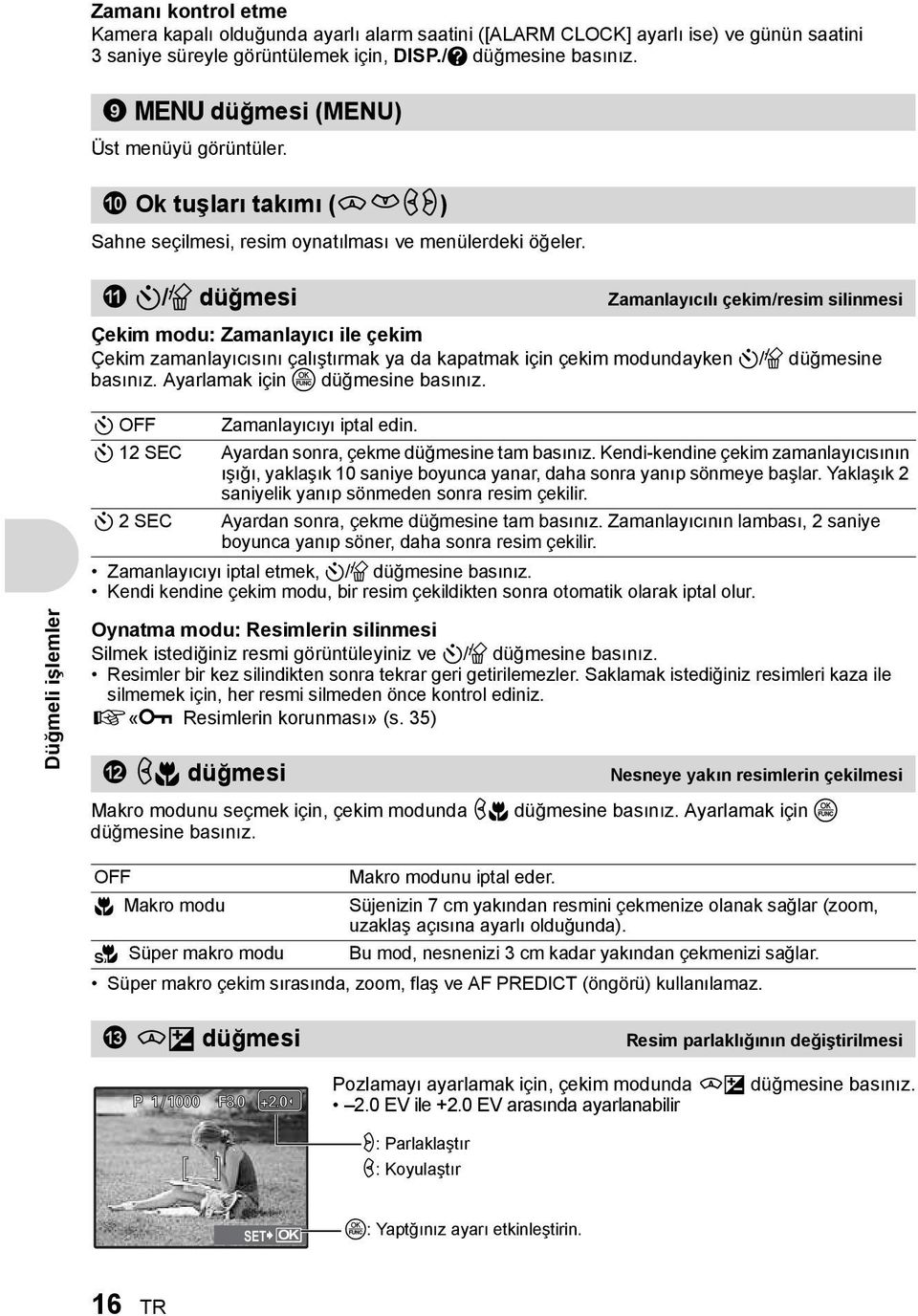 a Y/S düğmesi Çekim modu: Zamanlayıcı ile çekim Çekim zamanlayıcısını çalıştırmak ya da kapatmak için çekim modundayken Y/S düğmesine basınız. Ayarlamak için o düğmesine basınız.