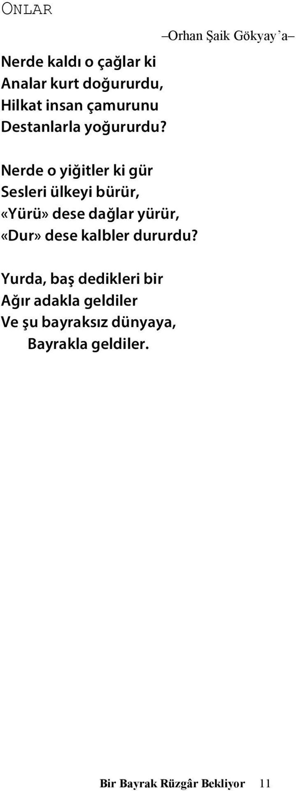 Nerde o yiğitler ki gür Sesleri ülkeyi bürür, «Yürü» dese dağlar yürür, «Dur» dese