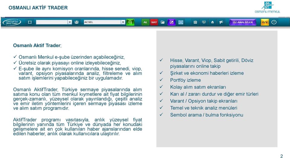 Osmanlı AktifTrader, Türkiye sermaye piyasalarında alım satıma konu olan tüm menkul kıymetlere ait fiyat bilgilerinin gerçek-zamanlı, yüzeysel olarak yayınlandığı, çeşitli analiz ve emir iletim