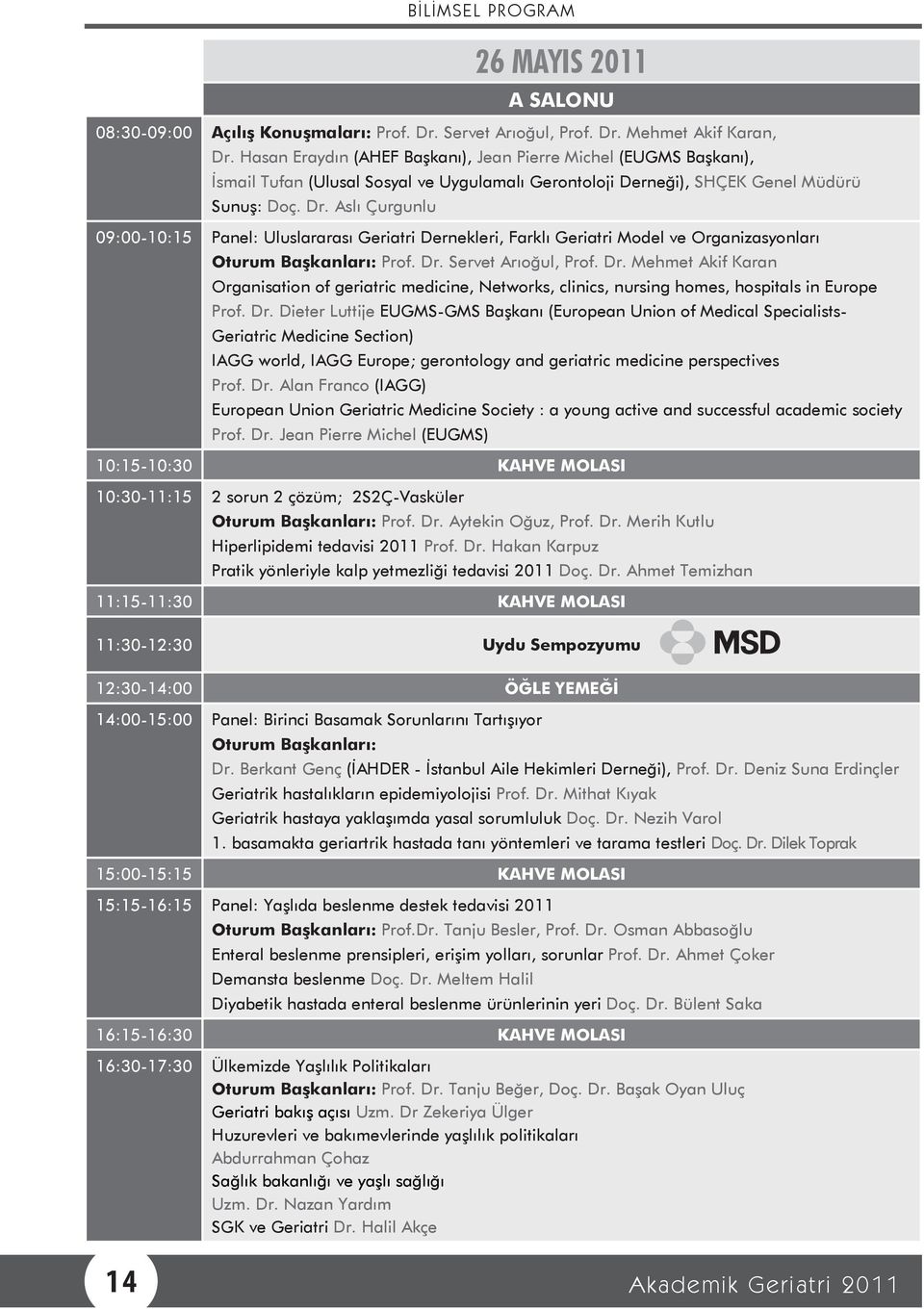 Aslı Çurgunlu 09:00-10:15 Panel: Uluslararası Geriatri Dernekleri, Farklı Geriatri Model ve Organizasyonları Oturum Başkanları: Prof. Dr.