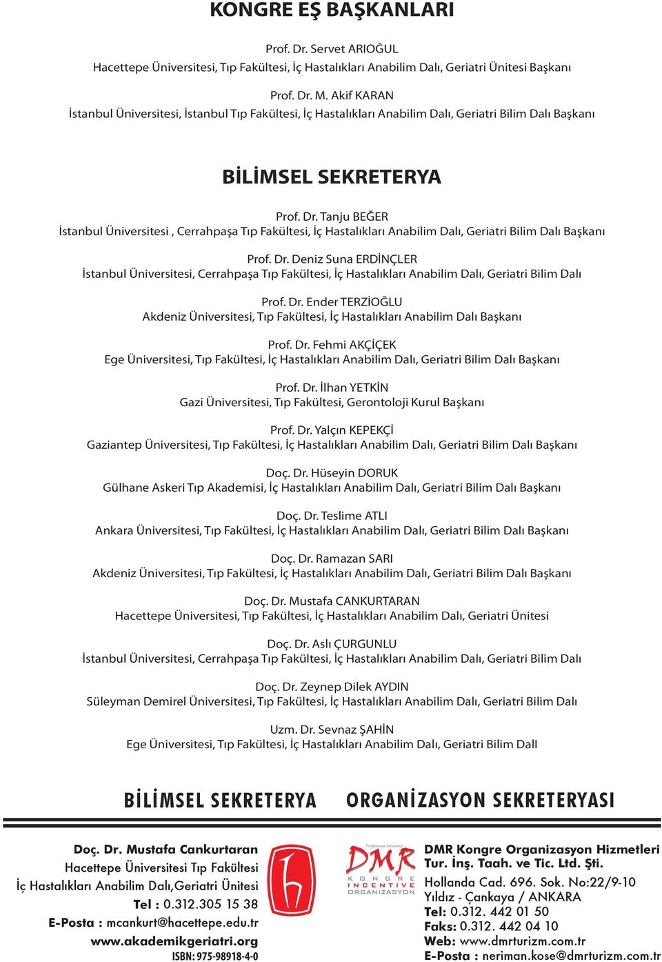 Tanju BEĞER İstanbul Üniversitesi, Cerrahpaşa Tıp Fakültesi, İç Hastalıkları Anabilim Dalı, Geriatri Bilim Dalı Başkanı Prof. Dr.