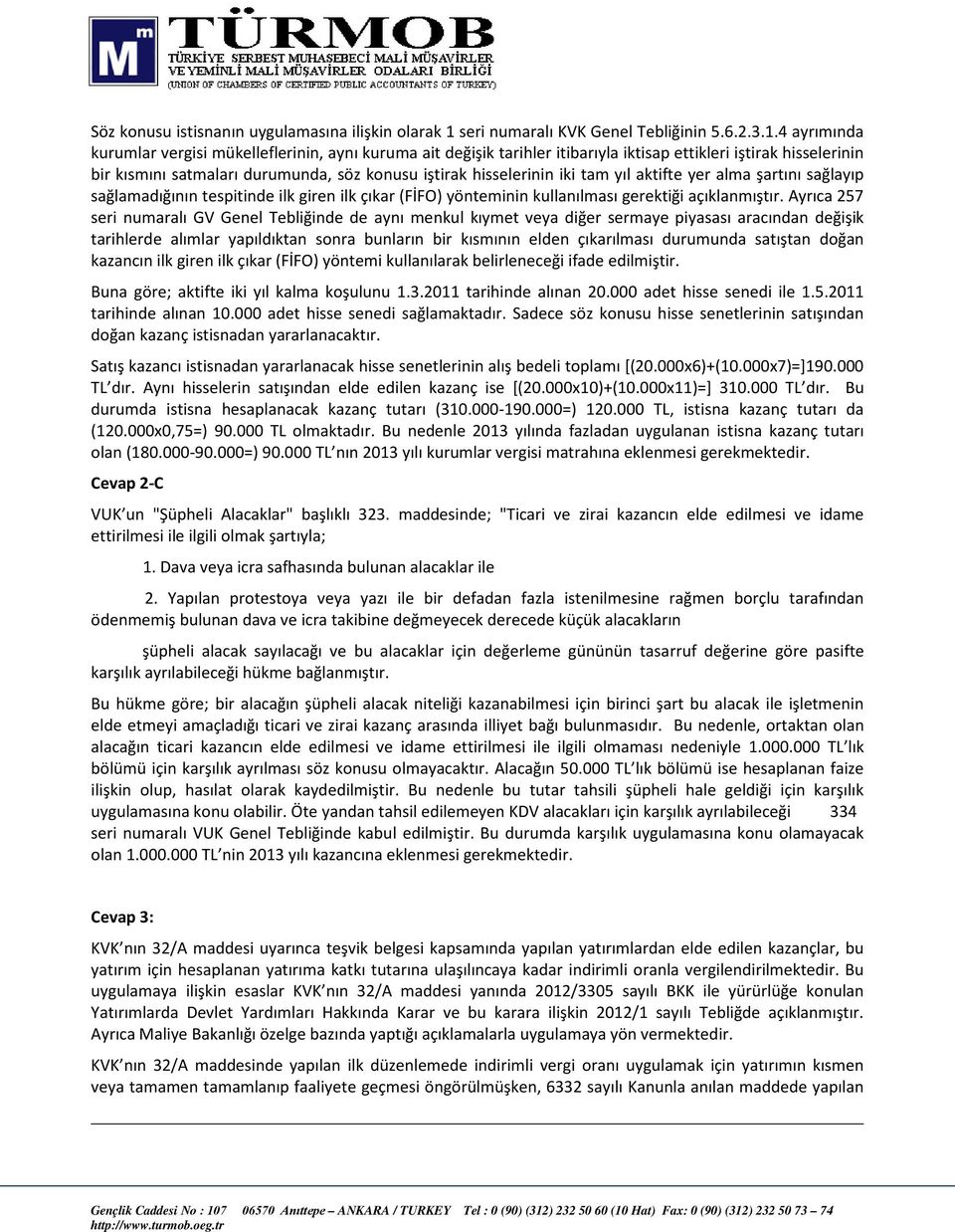 4 ayrımında kurumlar vergisi mükelleflerinin, aynı kuruma ait değişik tarihler itibarıyla iktisap ettikleri iştirak hisselerinin bir kısmını satmaları durumunda, söz konusu iştirak hisselerinin iki