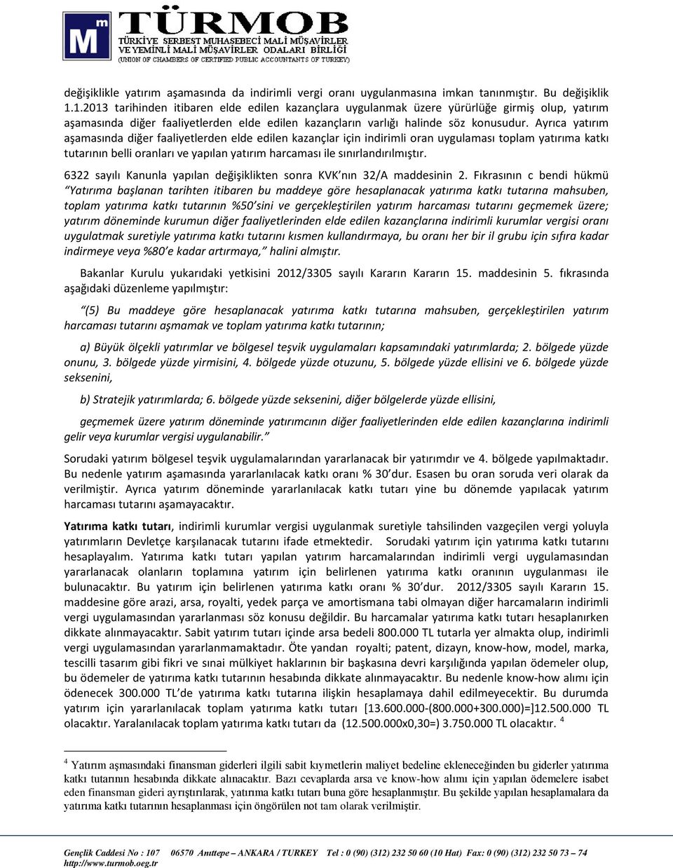 Ayrıca yatırım aşamasında diğer faaliyetlerden elde edilen kazançlar için indirimli oran uygulaması toplam yatırıma katkı tutarının belli oranları ve yapılan yatırım harcaması ile sınırlandırılmıştır.