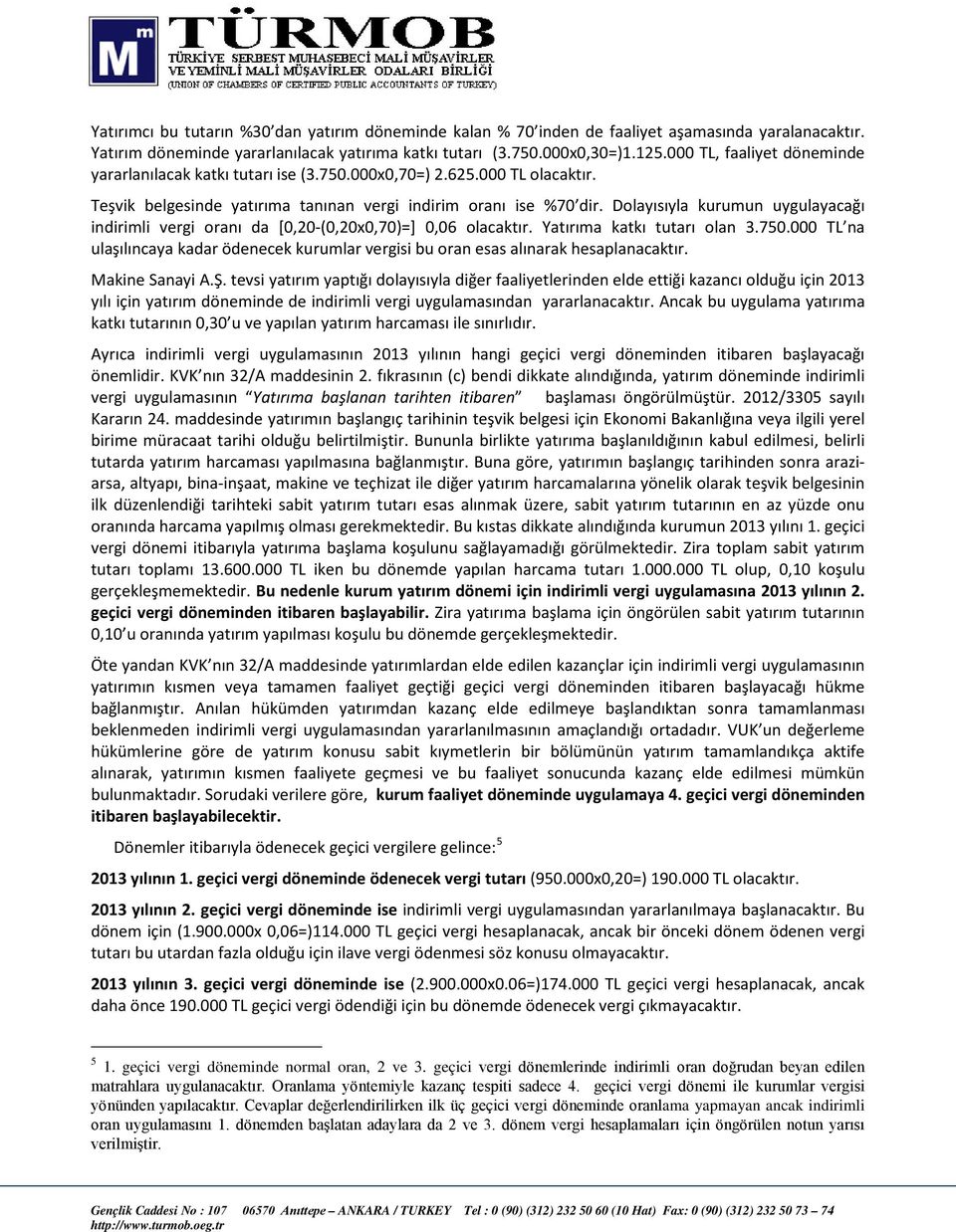 Dolayısıyla kurumun uygulayacağı indirimli vergi oranı da [0,20-(0,20x0,70)=] 0,06 olacaktır. Yatırıma katkı tutarı olan 3.750.