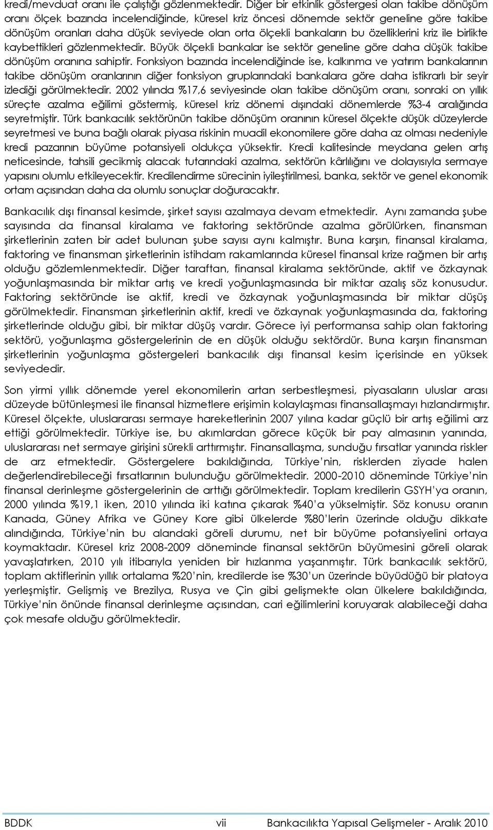 bankaların bu özelliklerini kriz ile birlikte kaybettikleri gözlenmektedir. Büyük ölçekli bankalar ise sektör geneline göre daha düşük takibe dönüşüm oranına sahiptir.