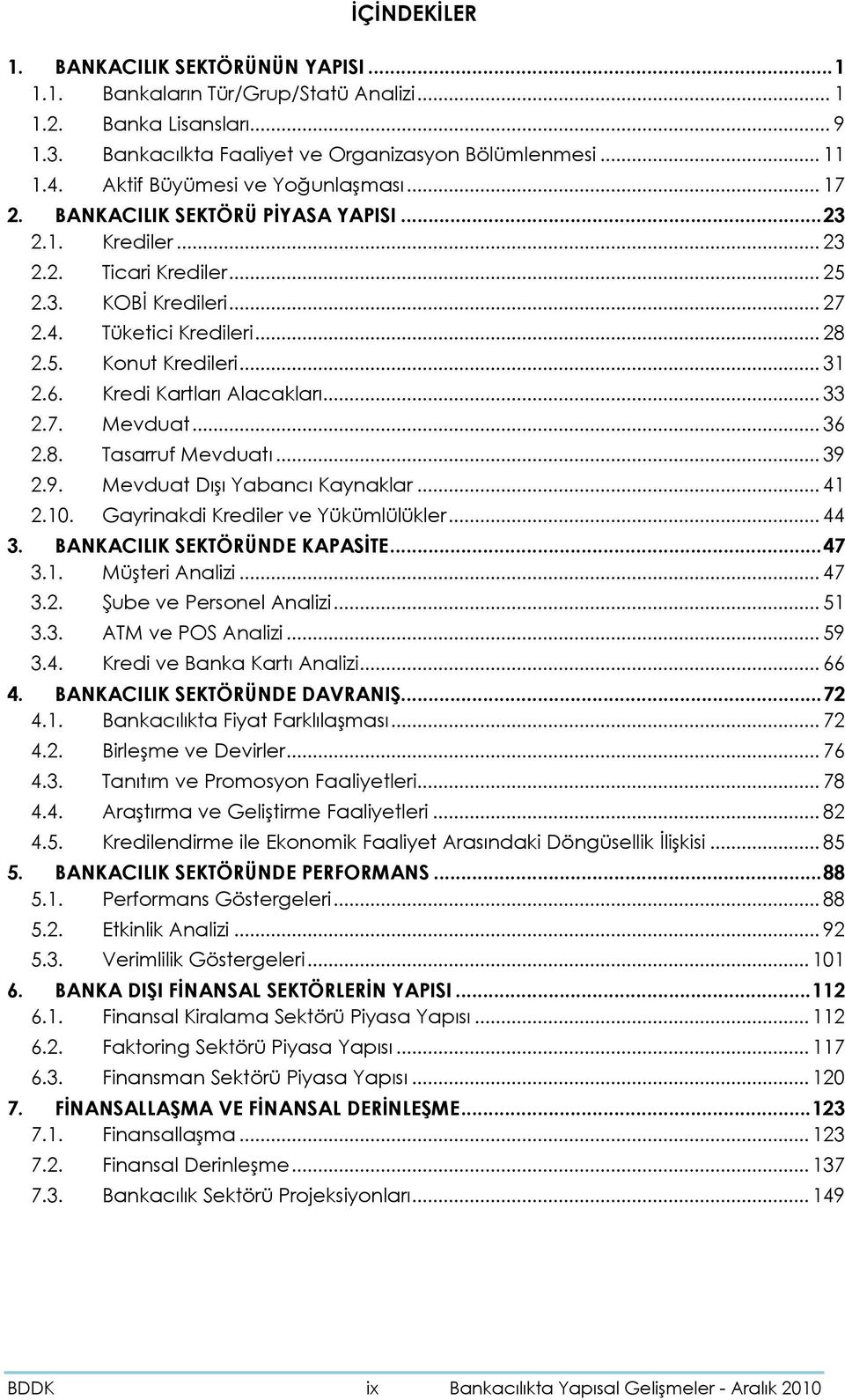 .. 31 2.6. Kredi Kartları Alacakları... 33 2.7. Mevduat... 36 2.8. Tasarruf Mevduatı... 39 2.9. Mevduat Dışı Yabancı Kaynaklar... 41 2.1. Gayrinakdi Krediler ve Yükümlülükler... 44 3.