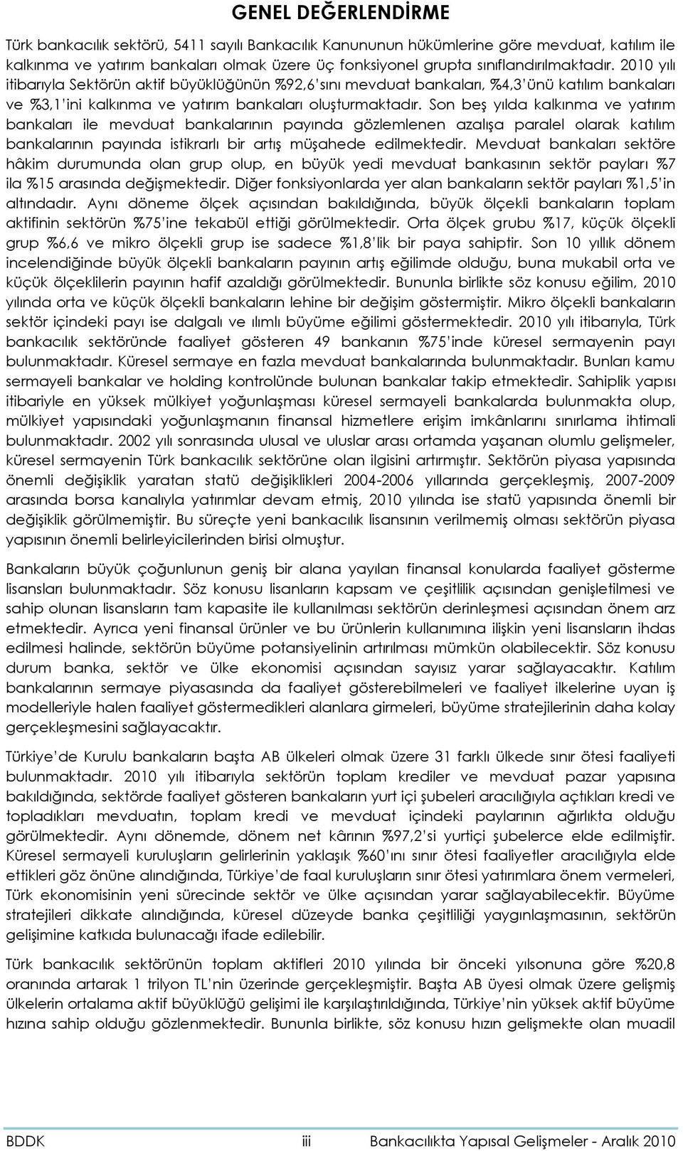 Son beş yılda kalkınma ve yatırım bankaları ile mevduat bankalarının payında gözlemlenen azalışa paralel olarak katılım bankalarının payında istikrarlı bir artış müşahede edilmektedir.