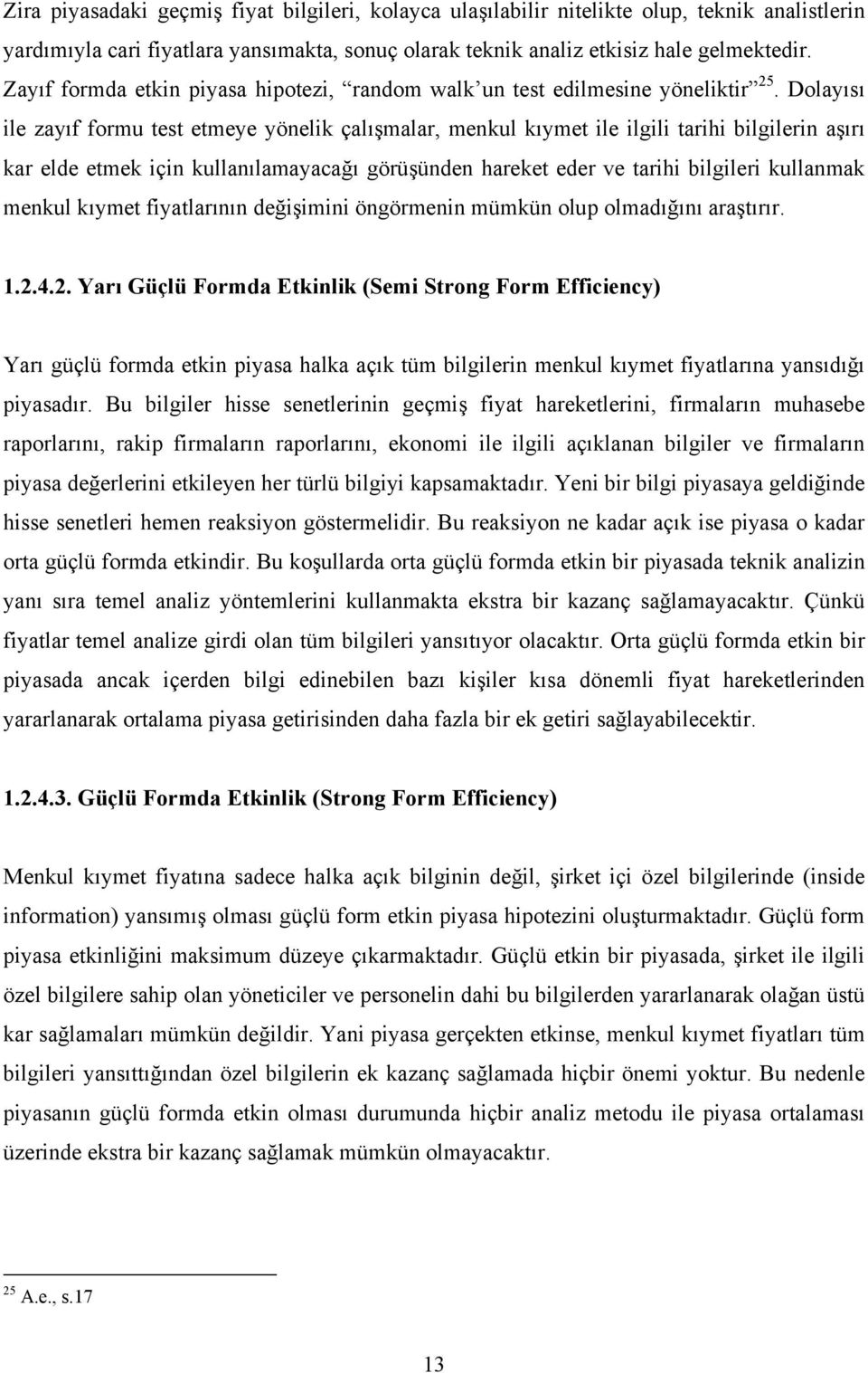 Dolayısı ile zayıf formu test etmeye yönelik çalışmalar, menkul kıymet ile ilgili tarihi bilgilerin aşırı kar elde etmek için kullanılamayacağı görüşünden hareket eder ve tarihi bilgileri kullanmak