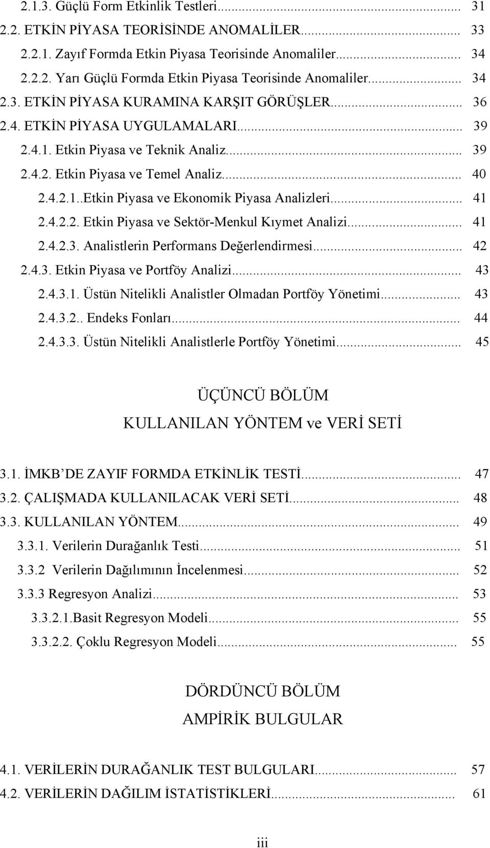 .. 41 2.4.2.2. Etkin Piyasa ve Sektör-Menkul Kıymet Analizi... 41 2.4.2.3. Analistlerin Performans Değerlendirmesi... 42 2.4.3. Etkin Piyasa ve Portföy Analizi... 43 2.4.3.1. Üstün Nitelikli Analistler Olmadan Portföy Yönetimi.