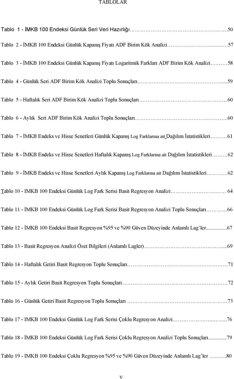 ..59 Tablo 5 - Haftalık Seri ADF Birim Kök Analizi Toplu Sonuçları...60 Tablo 6 - Aylık Seri ADF Birim Kök Analizi Toplu Sonuçları.