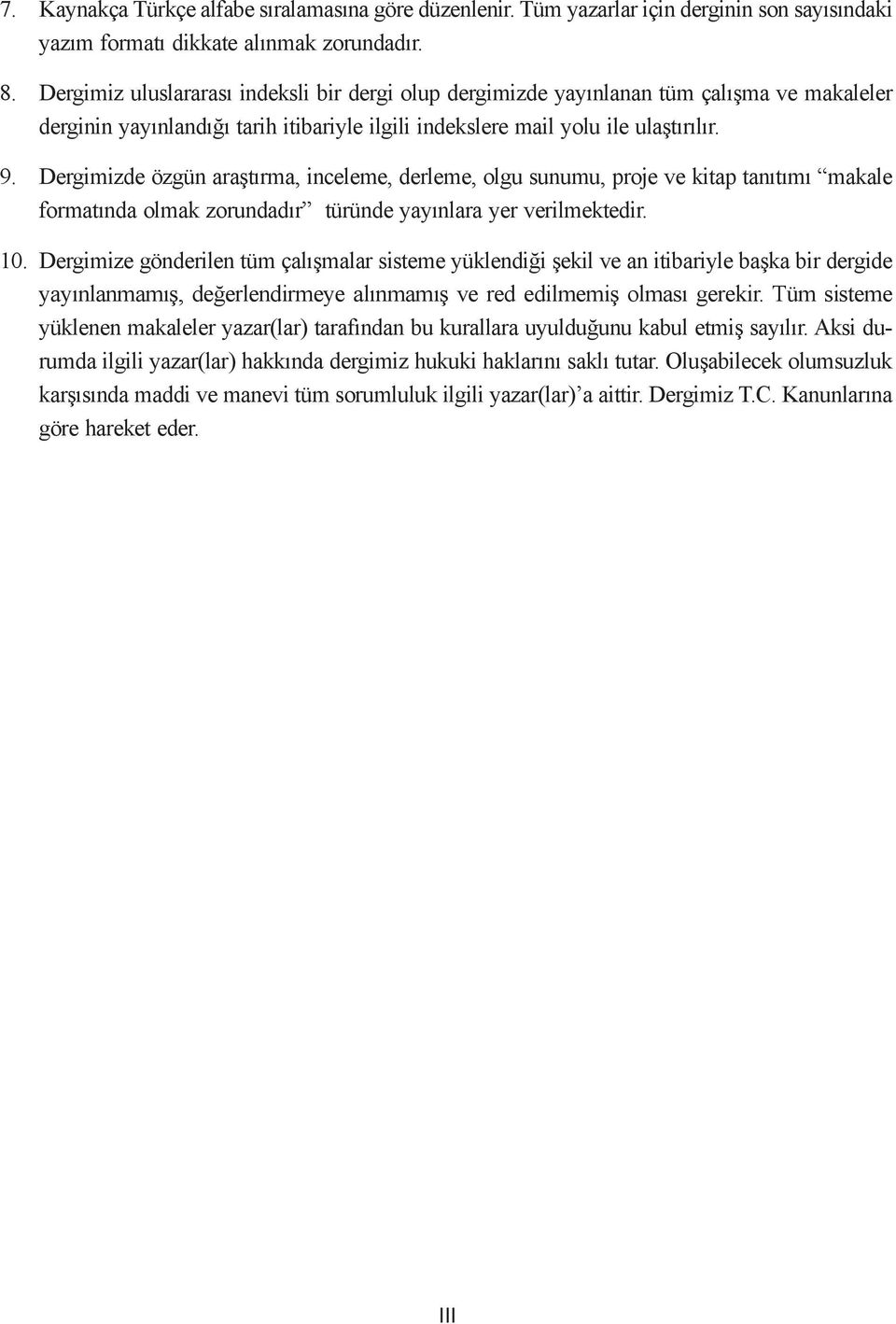 Dergimizde özgün araştırma, inceleme, derleme, olgu sunumu, proje kitap tanıtımı makale formatında olmak zorundadır türünde yayınlara yer rilmektedir. 10.