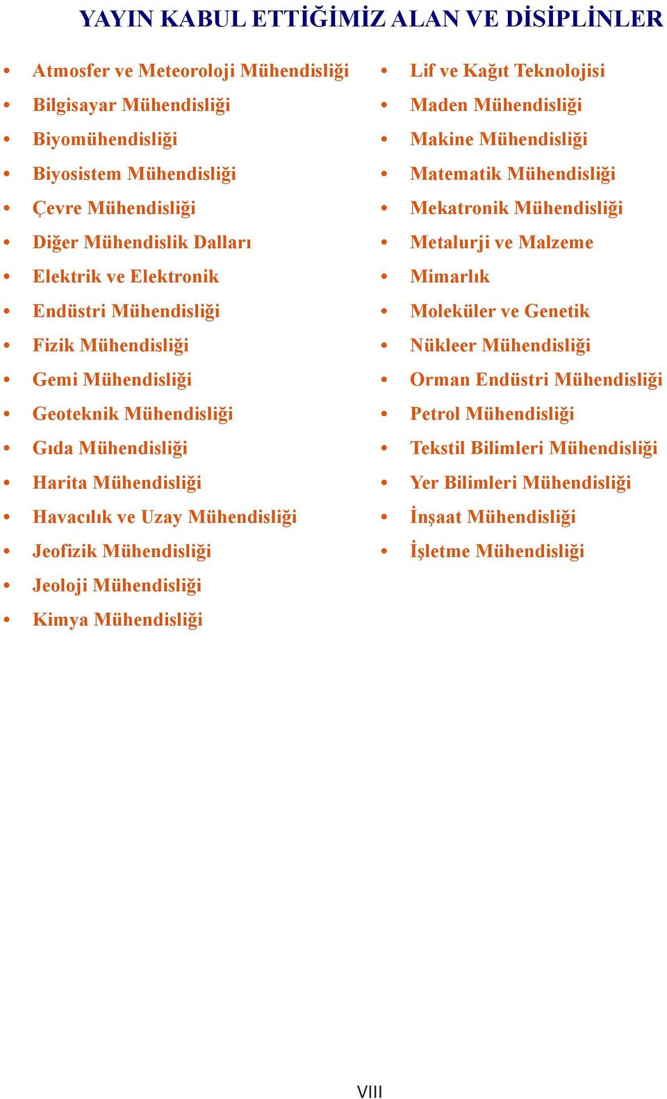 Mühendisliği Jeoloji Mühendisliği Kimya Mühendisliği Lif Kağıt Teknolojisi Maden Mühendisliği Makine Mühendisliği Matematik Mühendisliği Mekatronik Mühendisliği Metalurji Malzeme