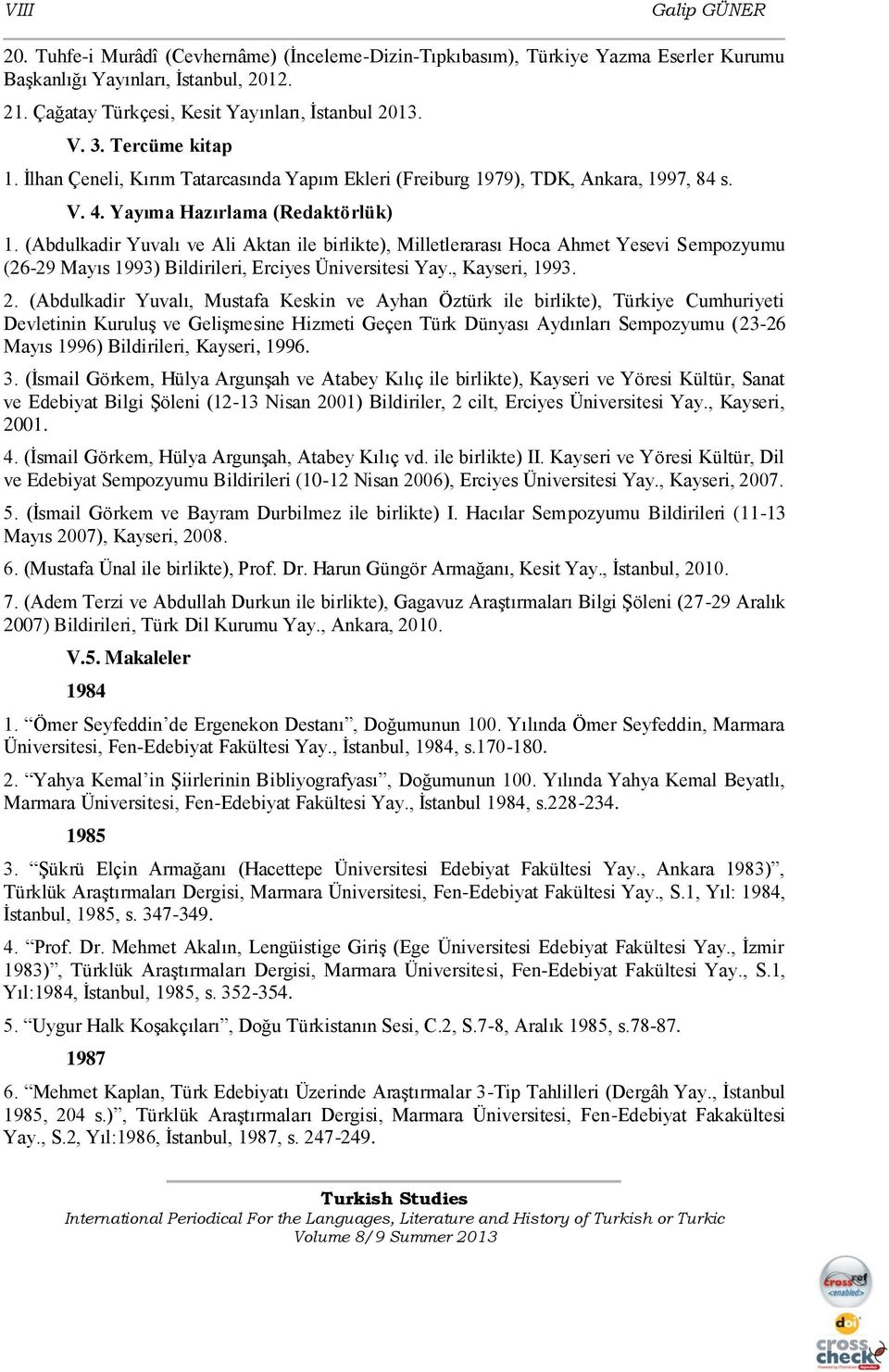 (Abdulkadir Yuvalı ve Ali Aktan ile birlikte), Milletlerarası Hoca Ahmet Yesevi Sempozyumu (26-29 Mayıs 1993) Bildirileri, Erciyes Üniversitesi Yay., Kayseri, 1993. 2.