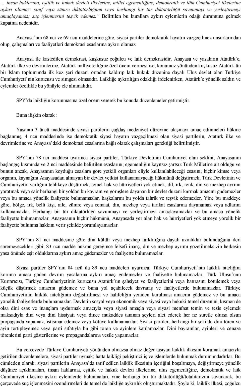 Anayasa nın 68 nci ve 69 ncu maddelerine göre, siyasi partiler demokratik hayatın vazgeçilmez unsurlarından olup, çalışmaları ve faaliyetleri demokrasi esaslarına aykırı olamaz.