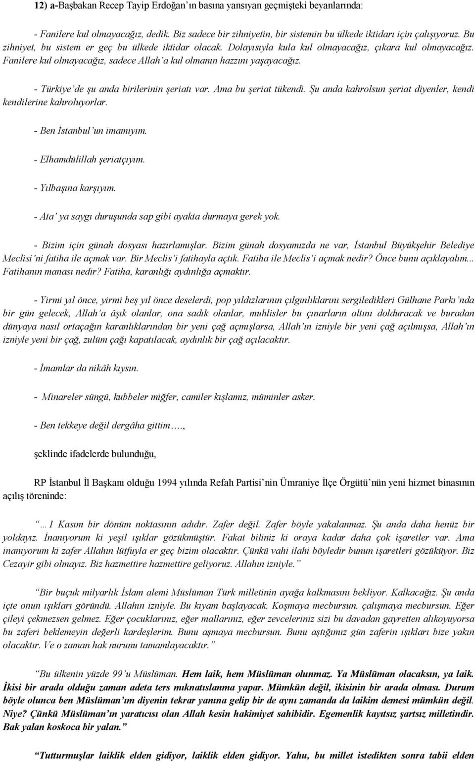 - Türkiye de şu anda birilerinin şeriatı var. Ama bu şeriat tükendi. Şu anda kahrolsun şeriat diyenler, kendi kendilerine kahroluyorlar. - Ben İstanbul un imamıyım. - Elhamdülillah şeriatçıyım.