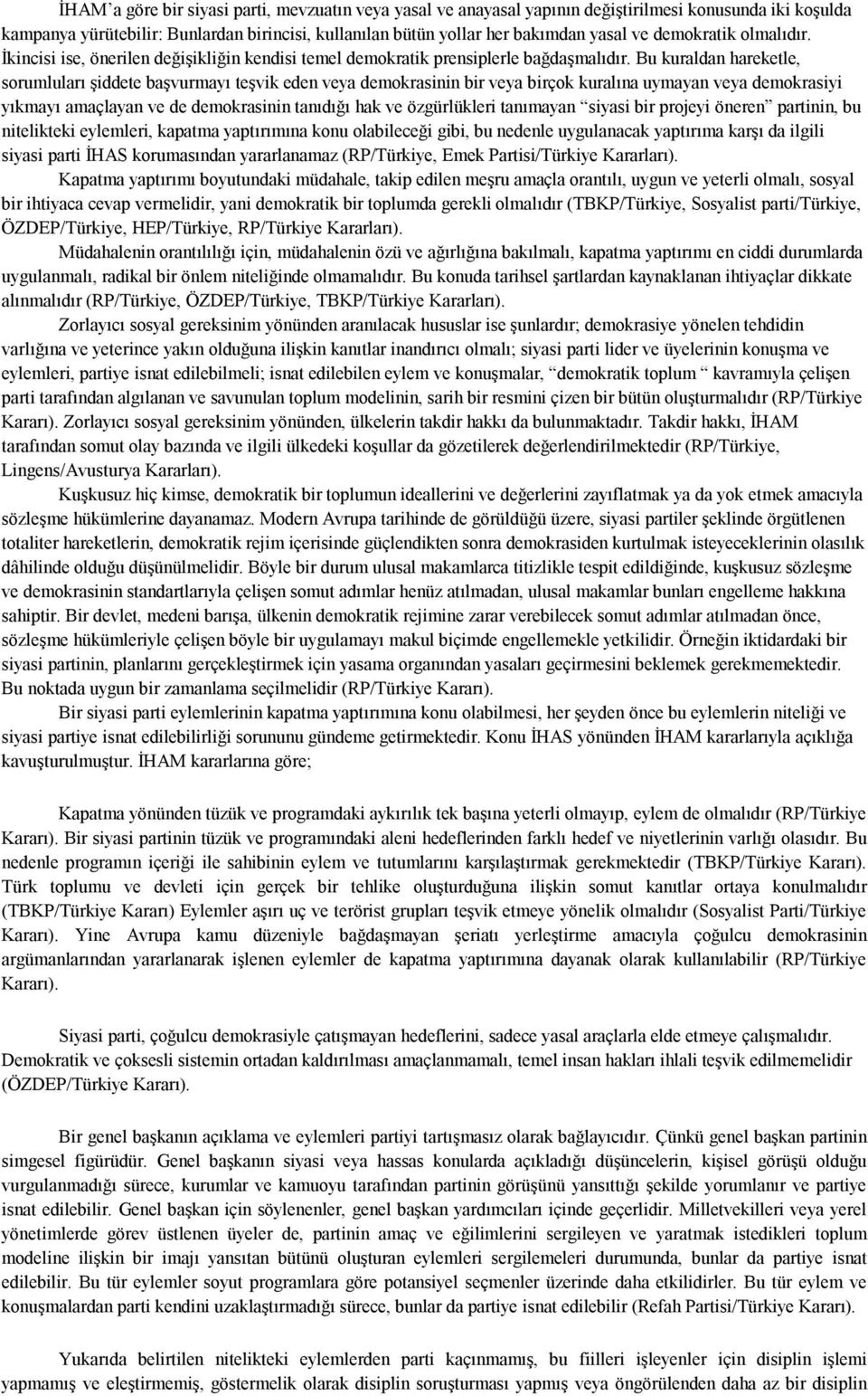 Bu kuraldan hareketle, sorumluları şiddete başvurmayı teşvik eden veya demokrasinin bir veya birçok kuralına uymayan veya demokrasiyi yıkmayı amaçlayan ve de demokrasinin tanıdığı hak ve özgürlükleri