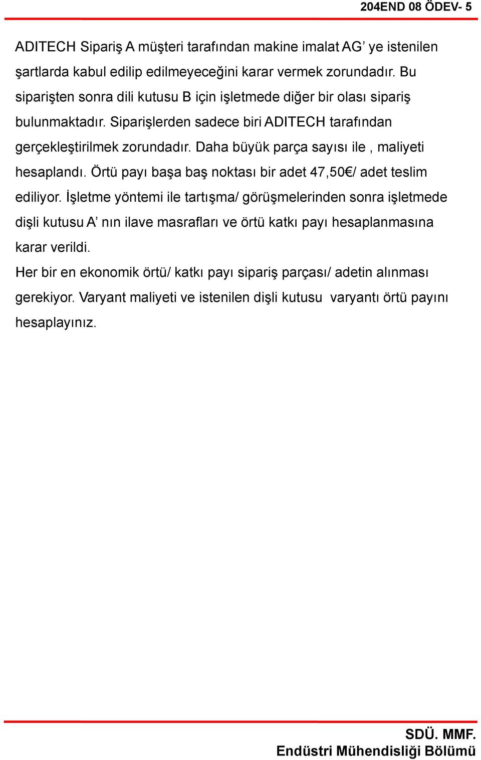 Daha büyük parça sayısı ile, maliyeti hesaplandı. Örtü payı başa baş noktası bir adet 47,50 / adet teslim ediliyor.