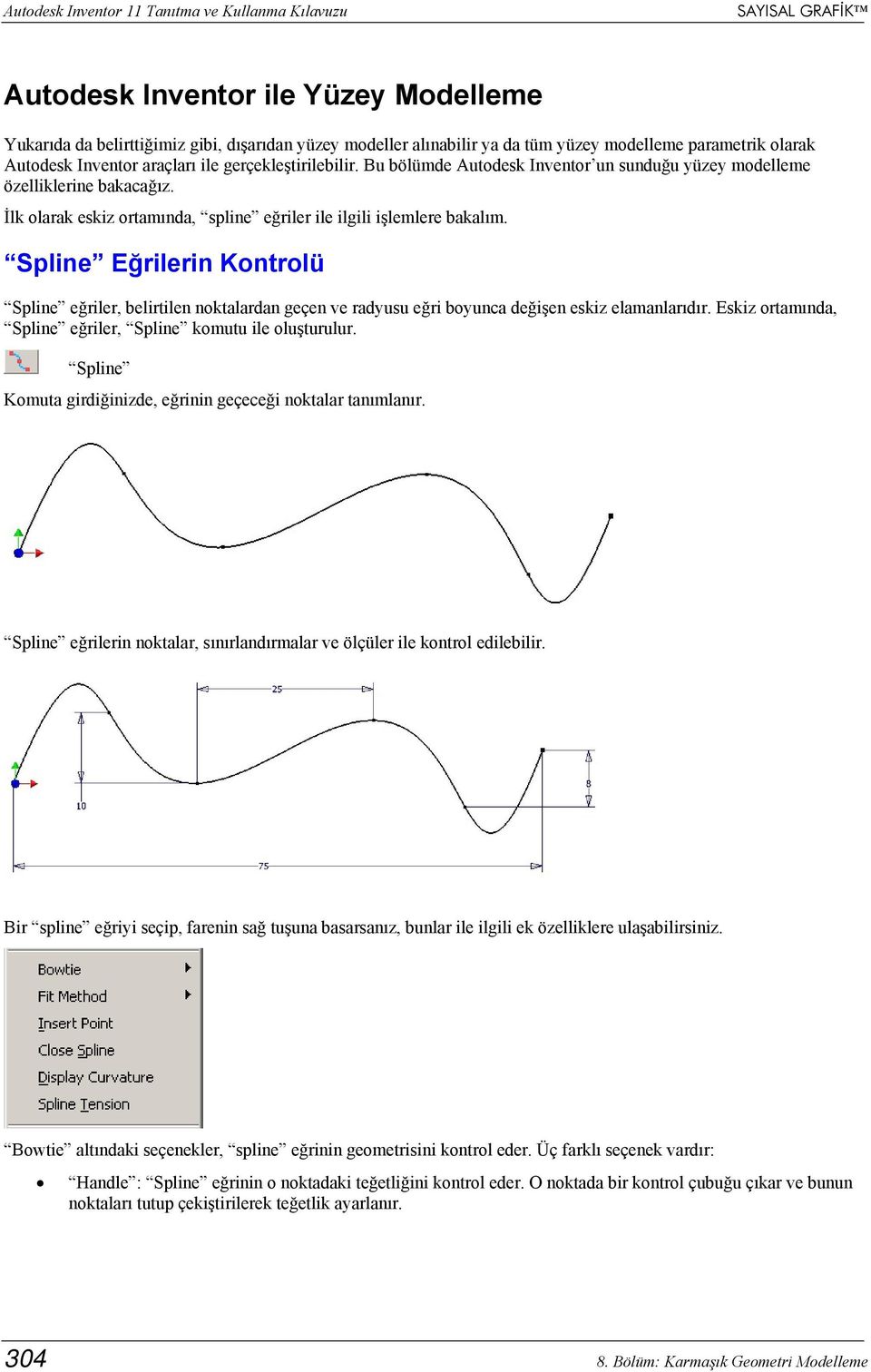 İlk olarak eskiz ortamında, spline eğriler ile ilgili işlemlere bakalım. Spline Eğrilerin Kontrolü Spline eğriler, belirtilen noktalardan geçen ve radyusu eğri boyunca değişen eskiz elamanlarıdır.