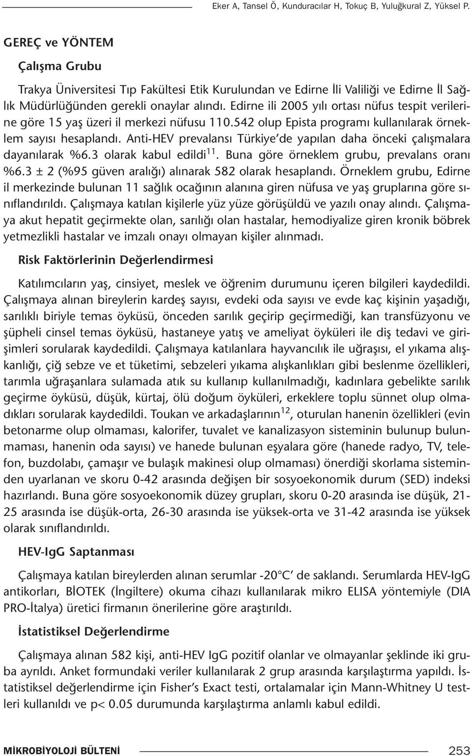 Edirne ili 2005 yılı ortası nüfus tespit verilerine göre 15 yaş üzeri il merkezi nüfusu 110.542 olup Epista programı kullanılarak örneklem sayısı hesaplandı.
