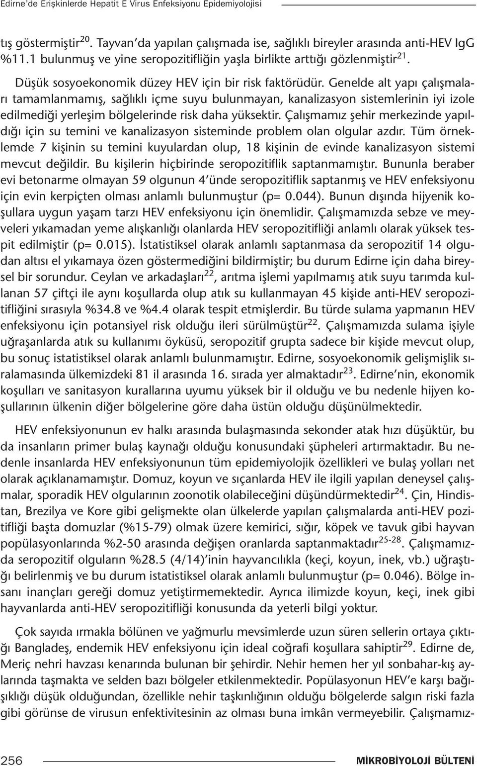 Genelde alt yapı çalışmaları tamamlanmamış, sağlıklı içme suyu bulunmayan, kanalizasyon sistemlerinin iyi izole edilmediği yerleşim bölgelerinde risk daha yüksektir.