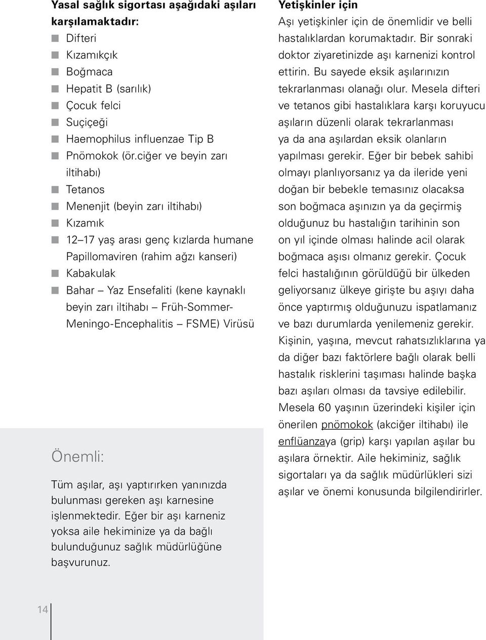 beyin zarı iltihabı Früh-Sommer- Meningo-Encephalitis FSME) Virüsü Önemli: Tüm aşılar, aşı yaptırırken yanınızda bulunması gereken aşı karnesine işlenmektedir.