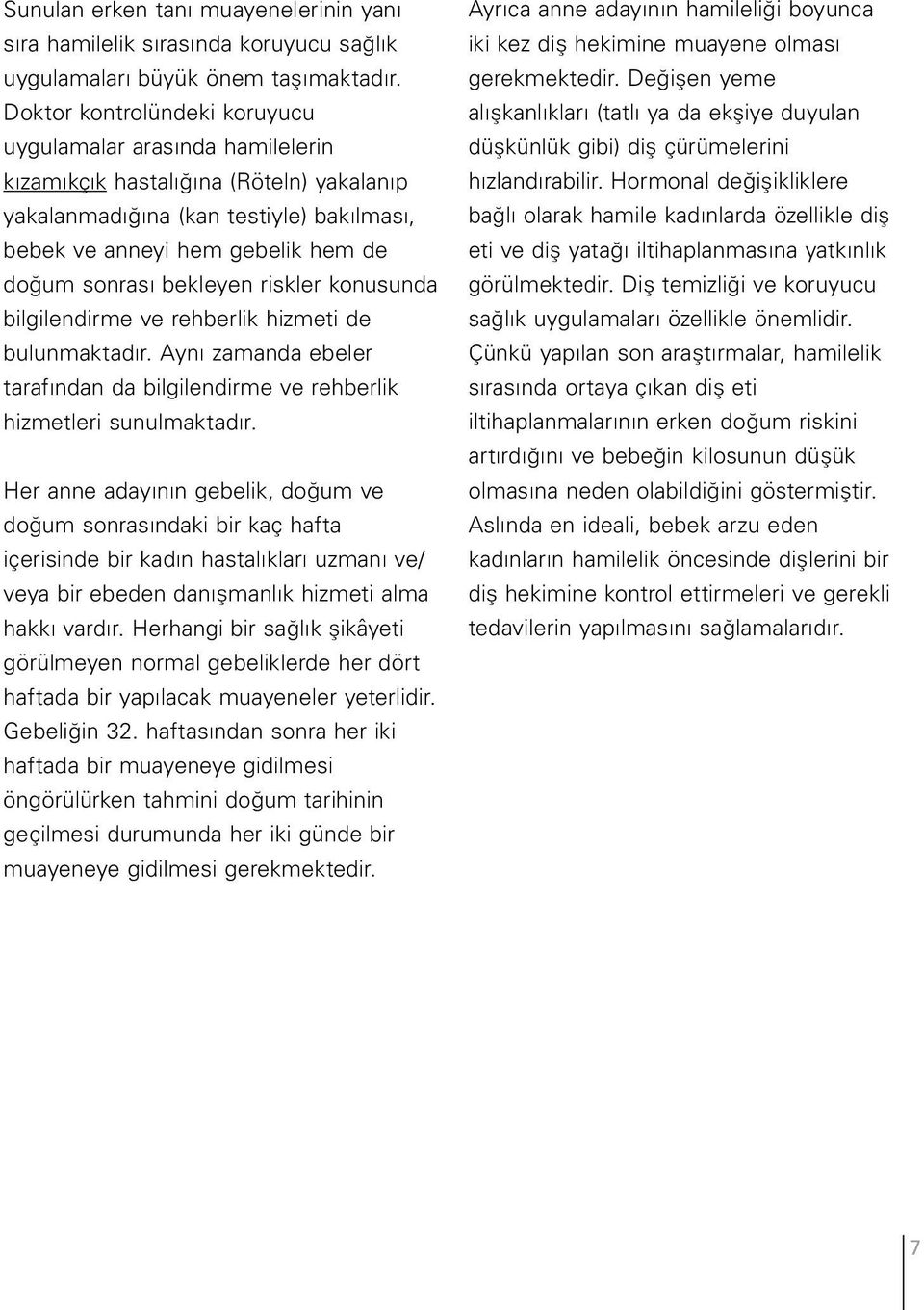 bekleyen riskler konusunda bilgilendirme ve rehberlik hizmeti de bulunmaktadır. Aynı zamanda ebeler tarafından da bilgilendirme ve rehberlik hizmetleri sunulmaktadır.