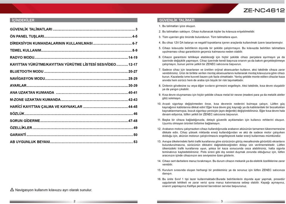 ..47-48 ÖZELLİKLER... 49 GARANTİ... 50 AB UYGUNLUK BEYANI... 53 Navigasyon kullanım kılavuzu ayrı olarak sunulur. GÜVENLİK TALİMATI 1. Bu talimatları iyice okuyun. 2. Bu talimatları saklayın.