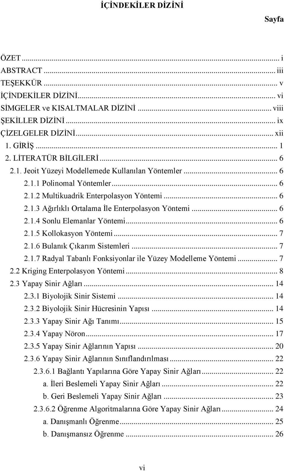 .. 6 2.1.4 Sonlu Elemanlar Yöntemi... 6 2.1.5 Kollokasyon Yöntemi... 7 2.1.6 Bulanık Çıkarım Sistemleri... 7 2.1.7 Radyal Tabanlı Fonksiyonlar ile Yüzey Modelleme Yöntemi... 7 2.2 Kriging Enterpolasyon Yöntemi.