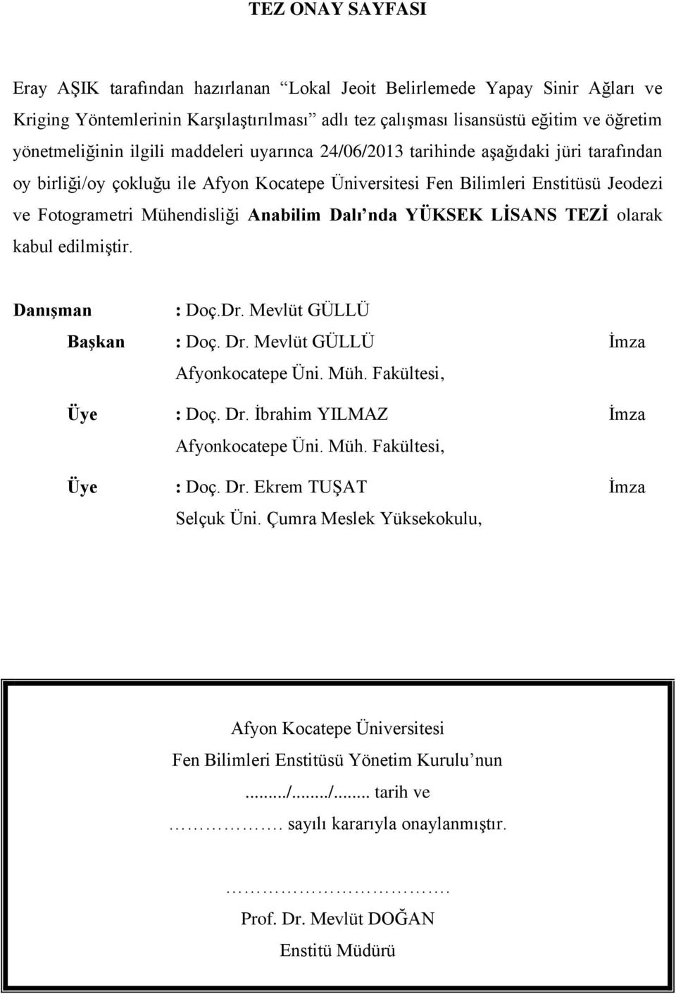 Dalı nda YÜKSEK LİSANS TEZİ olarak kabul edilmiştir. Danışman : Doç.Dr. Mevlüt GÜLLÜ Başkan : Doç. Dr. Mevlüt GÜLLÜ İmza Afyonkocatepe Üni. Müh. Fakültesi, Üye : Doç. Dr. İbrahim YILMAZ İmza Afyonkocatepe Üni.