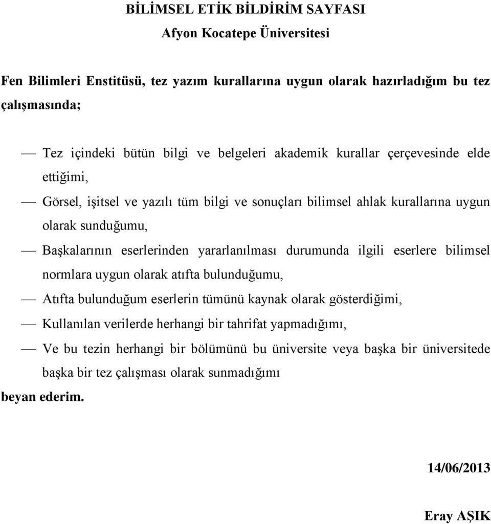 yararlanılması durumunda ilgili eserlere bilimsel normlara uygun olarak atıfta bulunduğumu, Atıfta bulunduğum eserlerin tümünü kaynak olarak gösterdiğimi, Kullanılan verilerde