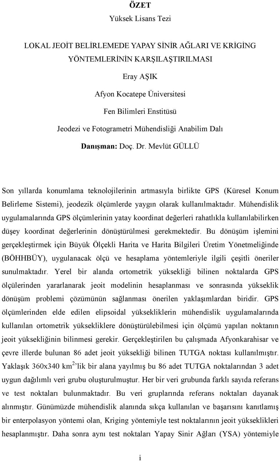 Mevlüt GÜLLÜ Son yıllarda konumlama teknolojilerinin artmasıyla birlikte GPS (Küresel Konum Belirleme Sistemi), jeodezik ölçümlerde yaygın olarak kullanılmaktadır.