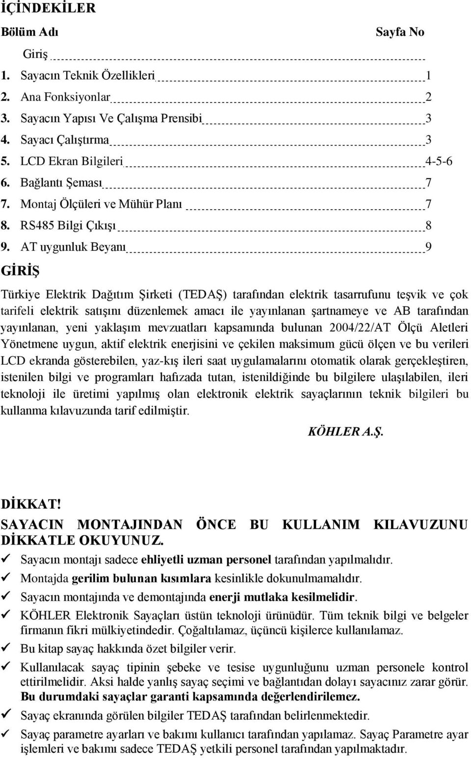 AT uygunluk Beyanı 9 GİRİŞ Türkiye Elektrik Dağıtım Şirketi (TEDAŞ) tarafından elektrik tasarrufunu teşvik ve çok tarifeli elektrik satışını düzenlemek amacı ile yayınlanan şartnameye ve AB